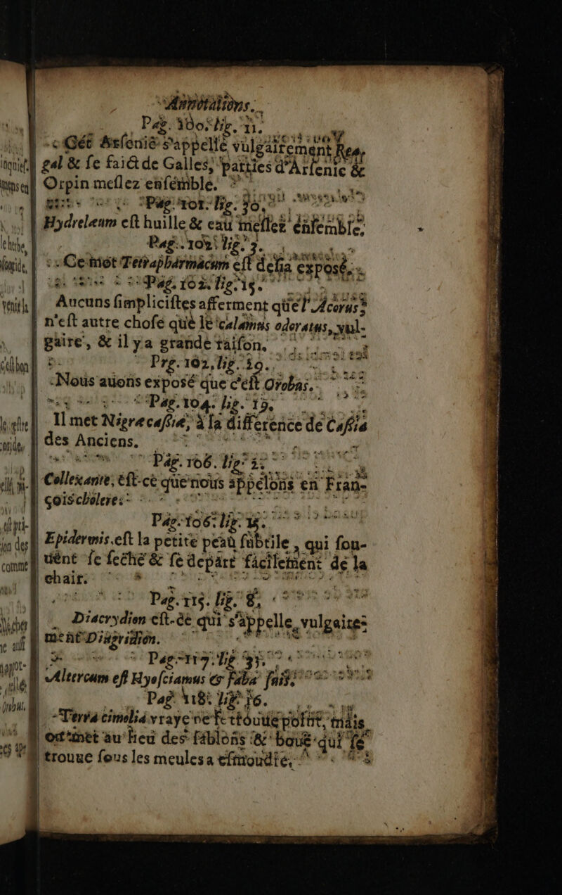 Anton Paÿ. 00 be.  vo Gét &amp;efenië à appellé vulgärement ie pal &amp; fe faïd de Galles; Pattes d” mer &amp; | | Orpin meflez enfémblé. a. | 4 | ESS Se Paso Be. Jo, our ae cft huille &amp; eaû méflez ere P AE . 10%! DE? 3. ù Ge Mot T et aÿbärmächon eft des exposé. . RH? € Pag. 102 lig. is. , À tits 6 niicies afferment PSS | n'eft autre chofe que le icalamns oderatus, yul- gaire’, &amp; ilya grande taifon. TA al ë * Prg.102, lg. 30., Noûs auons exposé que c'eit Did Lim à Par. 104 big. 13 I] met Nigre café, a fa difference de ef | des Anciens. | chair V4: | de ie Pæ. Tr 3. Be. é 70 St SAS iDiacrsdien cft-cé qui s ia, mie ment Dingridie son. 4 Mes <a Papy: Ve FT M erroné Re me G faba nas. DE Pie, L Terra cimolià vraye ne Fttouueportt, ‘mdie otinét au’ heu des féblons :&amp;' bau£- ‘qui, fe Mtrouuc fous les meulesa éfinoudie, * É A! ! | |