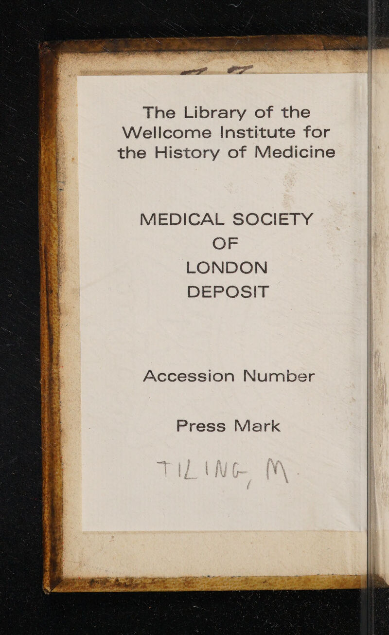  - P oor nt The Library of the Wellcome Institute for the History of Medicine MEDICAL SOCIETY OF LONDON DEPOSIT Accession Number Press Mark