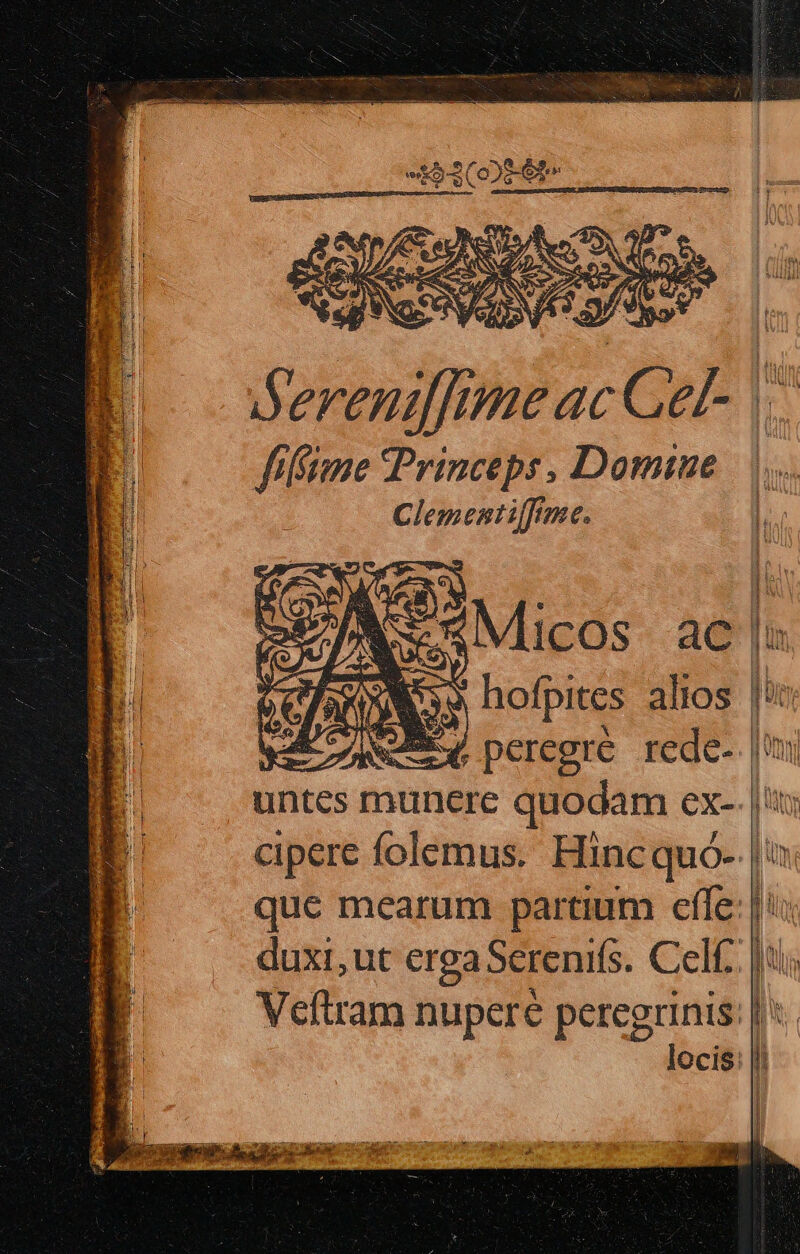 fiftmme Princeps, Domine | Clementilftme. li untes munere quodam ex-. | tit; cipere folemus. Hincquó- |: que mearum partium effe: |i duxi,ut erga Serenifs. Celf.:| Veftram nupere peregrinis: B locis: [i