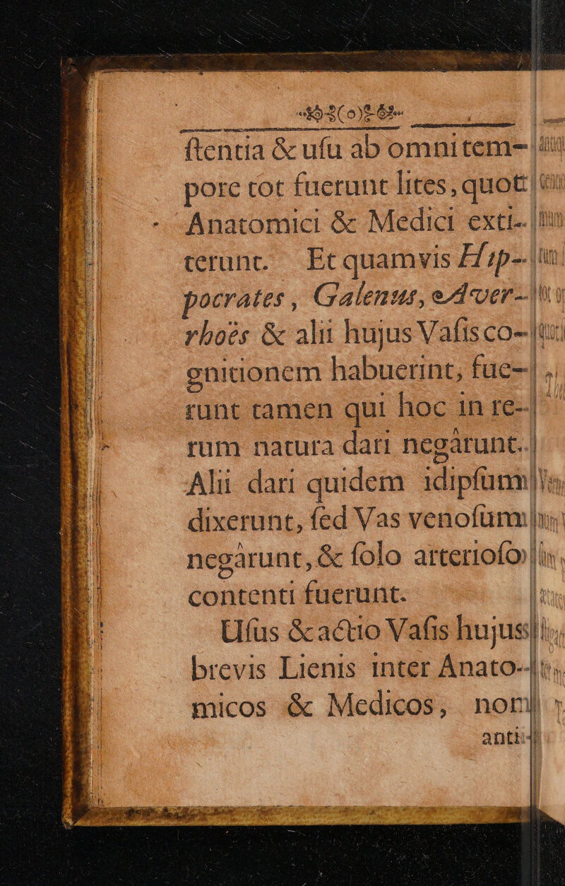 pore tot fuerunt lites, Tn rboés &amp; alii hujus Vafisco-| rum natura dari negarunt..| Oo : contenti fuerunt. Lifus &amp; actio Vafis hujus brevis Lienis inter aud micos &amp; Medicos, nor ] : i d. Nu |