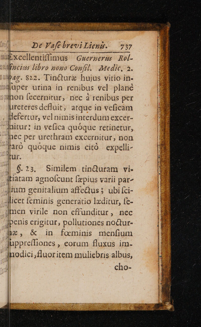 m gem c orte e] eB TBRS pO apa ree Guergerm Ael- cellentiffimus . TinQurz huj us vitio in- lireteres defluit; atque in veficám quóque retinetur, urethram excernitur, non ie s peri $.23. Similem tinQuram vi- dtiatar m agnoícunt fxpius varii par^ hz , &amp; in fominis menfium f] P | Jj cho-