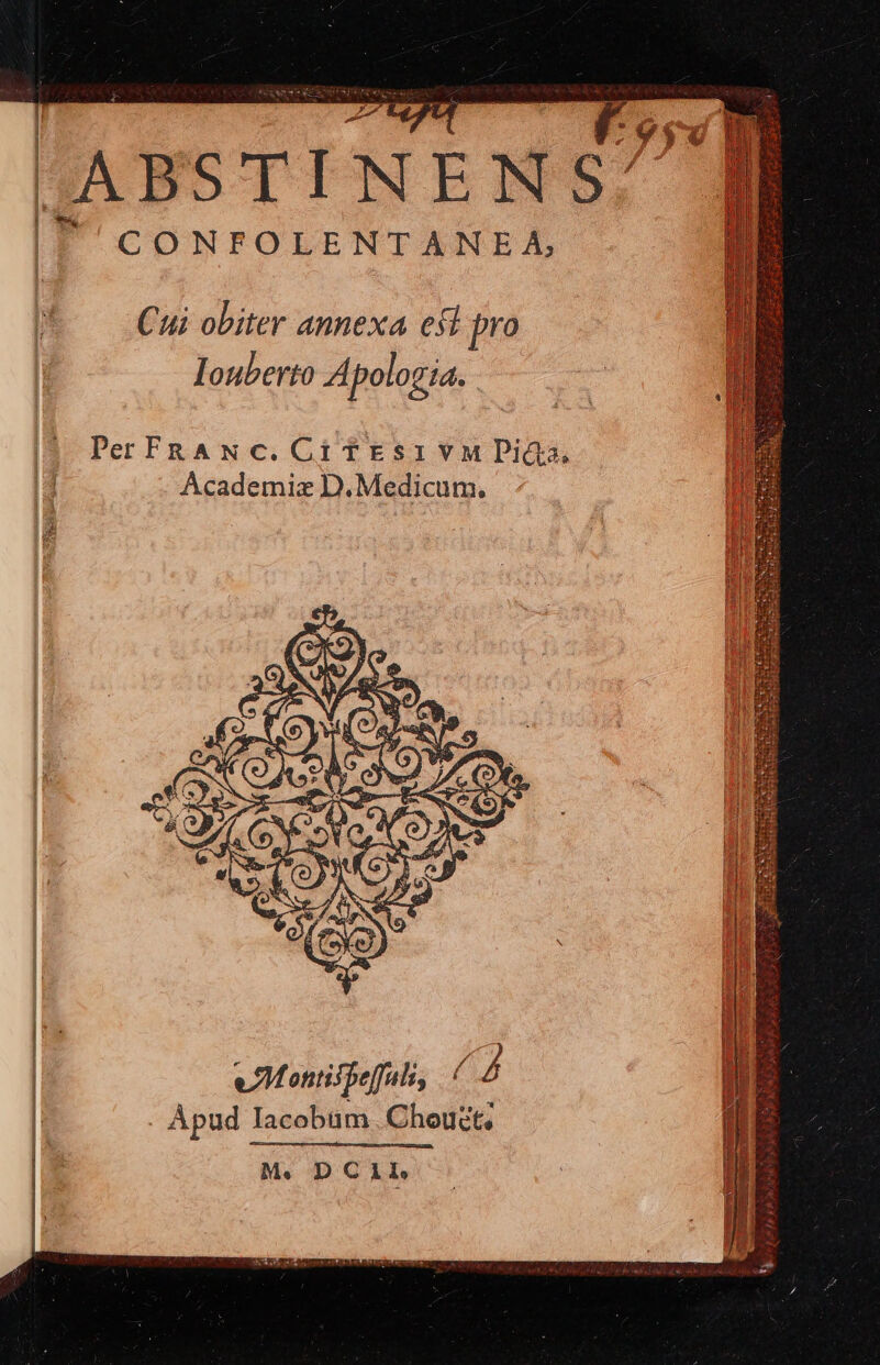 9:v$0 MI ABSTINEN S:  CONFOLENTANEA Cui obiter annexa esl pro Iouberto .A ologia. Per FRAN c. Ci fEsivaM Diis, Academiz D.Medicum. M. D CAL