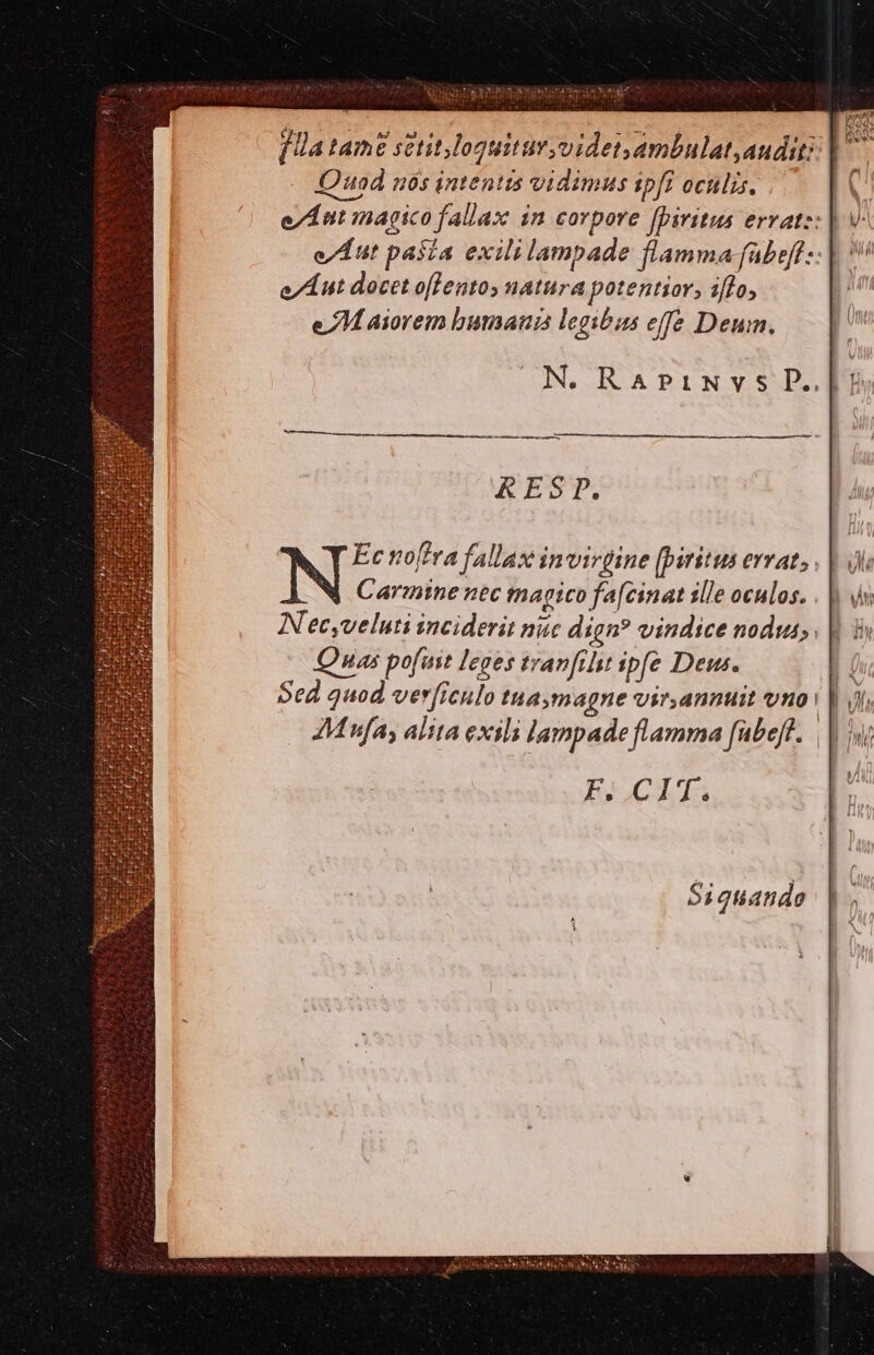 fla tam sttitloguitur,videt.ambulat, audit; Quad n6s intentts vidimus sp[f oculis. eA nt inagico fallax in corpore [biritus erratz: e/Aut pasía exili lampade flamma fbeff: e/AÀut docet oflentos natura potentior, ilo, eM aiorem bumaui legibus effe Deum, hon —— NN M UUEST. Ec noftra fallax invirgine (piritus errat, Carmine nec magico fa(cinat ille oculos. Nec,veluti inciderit nic dign? vindice nodus; Quas pofint leges tranfit ipfe Deus. || Sed quod verfrculo tua,magne vir.annuit vno | Ji, Mna, alita exili lampade flamma fubefh. E ClT. Siguande