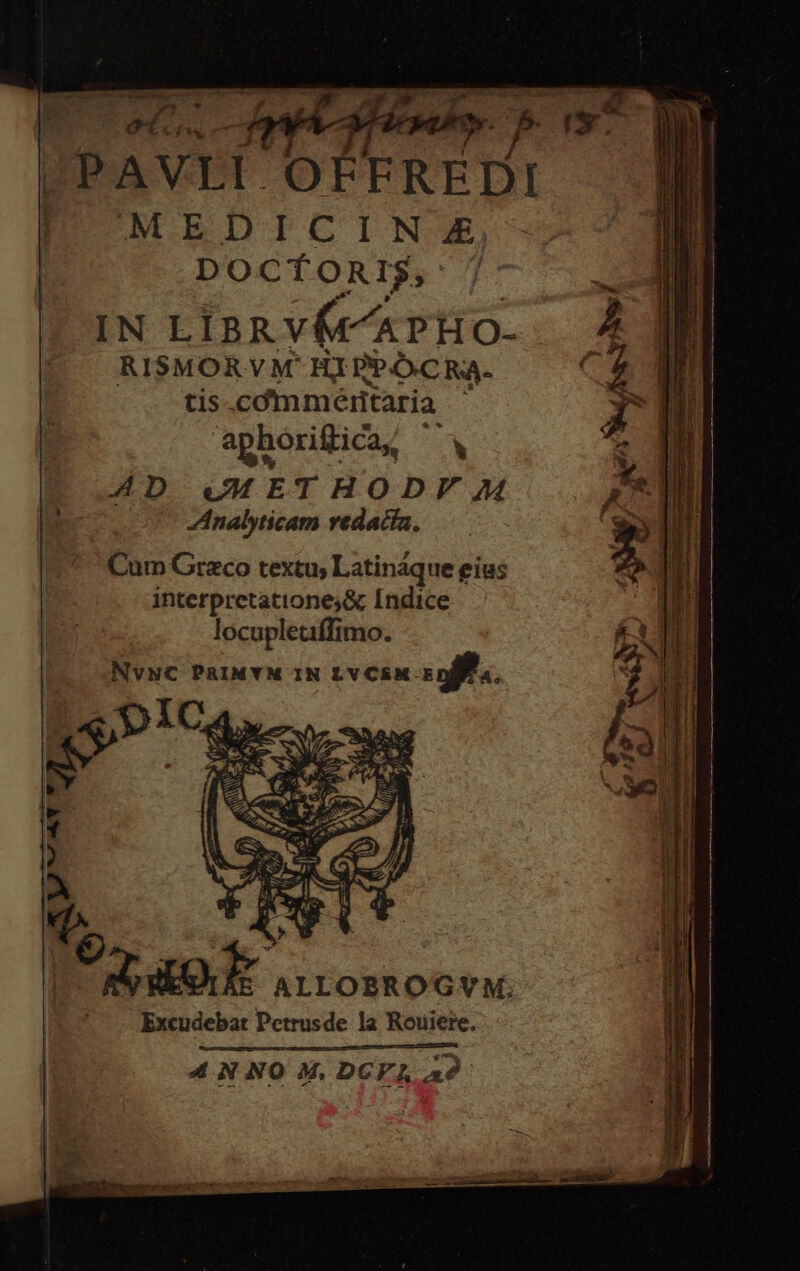 Ue. Ap ehm PAVLI OFFREDI MEDICIN &amp;, DOCTORI$;: IN LIBRVM@“APHO- RISMORVM HIPPOÓCRA- tis comm@enitaria aphoriftica,, DE AD METHODV M Analyticam redatta. Cum Graco textu, Latinaque eius interpretattones&amp; Indice locupleuffimo. NvNC PRIMYM IN Lvesu soll.