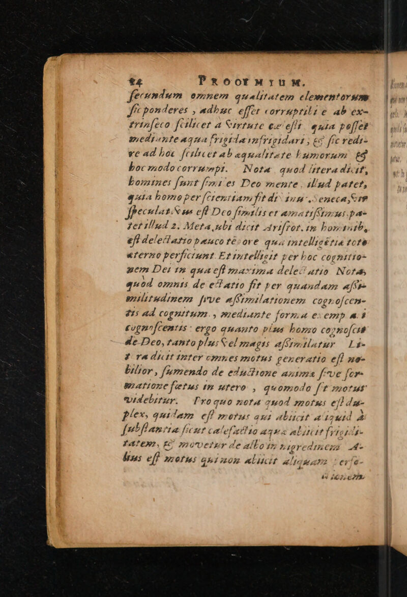 t4 Prxootwru x. fecvmdum omnem qualitatem clementorsm f^ pon deres , edbzc effet corrubtil: e ab ex- £rin[eco ff Uicet a Sjurtute ex efr qula peffez sedinte aqua Iristdain Irtetdart ; 6 frc redi- ve ad boe fihi et ab b equaltto ?e baila 9 bo ruodo corrupt. Nor« quod /ttera di-if, bonstnes [mnt [io 165 Deo »nenre , 1alud p«fte?, quaa bomert ^er [ctesitarifrt dt: pum iSeneca erp fpecutas: — eft Dco ferat. 1$ et Ama fera zi.pa- Zet iIIud 2. Mera ubi dictt Art[tot. im bonauib, efl dele'latio buco tés ore qu« mtelliaéria tote «rerno perfictumt E? tutelhisit per boc cognttto- nem Dei t2 qua efl soavtma deles atio. Notas quod omnts de eTatto fft per quandam «fit sulitudinem [roe nffizlationem cogn. ofcen- 415 ad COgITHL , ezedtante forma exemp aa cugnfcentts : ergo quanto píss bomo co pofcit sle-Deo, Pant plu; Cel megis afSyptlarur — Li- ForA t Inter omnes motus gexeratto efl no- biltor , [semendo de edudione anima f^ve fer- w2attone fetus (m ufero , quomodo f* 22207 141 eUldelitur. Dlyo quo nora 2504 sorts ej] du- ple» qutlam cj E efi: axi elit a2ud A [efl an; 74 ficis? cual efat? 10 4 39 « nhiüe Tri 764 /7 Yc'em2, (E o2TDETEF. le afl d 7A 4gre a lt Cid 4 dts ell profi: Ghi mom elicit a qqMaPz t ería- As £2