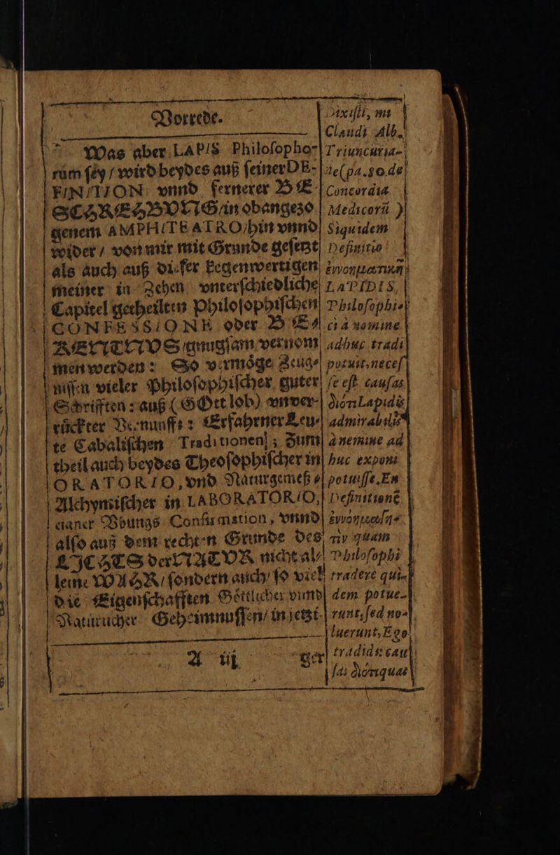 — — } Vorrede. x illi, mi no ee e ee ER En Was aber LAbIs Philoſopho-Triuncuria- rum ſey / wird beydes auß ſeiner D E= ne (pa. 0 de FN H JON vnnd fernerer B E Concordia |SCHREHBOLT Sn obangese | Meducri )) genem AMPHITEATRO,hin vnnd Siguidem wider / von mir mit Grunde geſerzt Heſintio als auch auß diefer kegenwertigen monte nuñ meiner in Zehen vnterſchiedliche zarıDıs, | Capitel getheilten Philoſophiſchen Philoſophi⸗ | REIITLIOS mmıglam vernom aahuc tradi men werden: So virmöge Zeug⸗ pot uit, nece niſſen vieler Philoſophiſcher guter e eſt cauſas | Schrifften: auß (GGOrt lob) vnver donLapıda echter Bie nunffe : Erfahrner Leu / admiral ili 15 Cabaliſchen Traditionen]; Zum a nemine ad theil auch beydes Theoſophiſcher in huc expons ORATORIO,vnd Naturgemeß / potuiſſe. En Alchymiſcher in LABORA TORO, Definitiene. | eianer Wbungs Conſu mation, vnnd 25H alſo auß dem recht n Grunde de ny g un LICHTSVALTAEDR niche ab! Phılofophi | leine WA / ſondern auch 19 viell tradere qui. die Eigenſchafften Göttlicher vumd dem porue- Naturucher Geheimnuſſen / in jetzt tant ſal no- f H luerunt, Eg A 11 ; ger radids cau