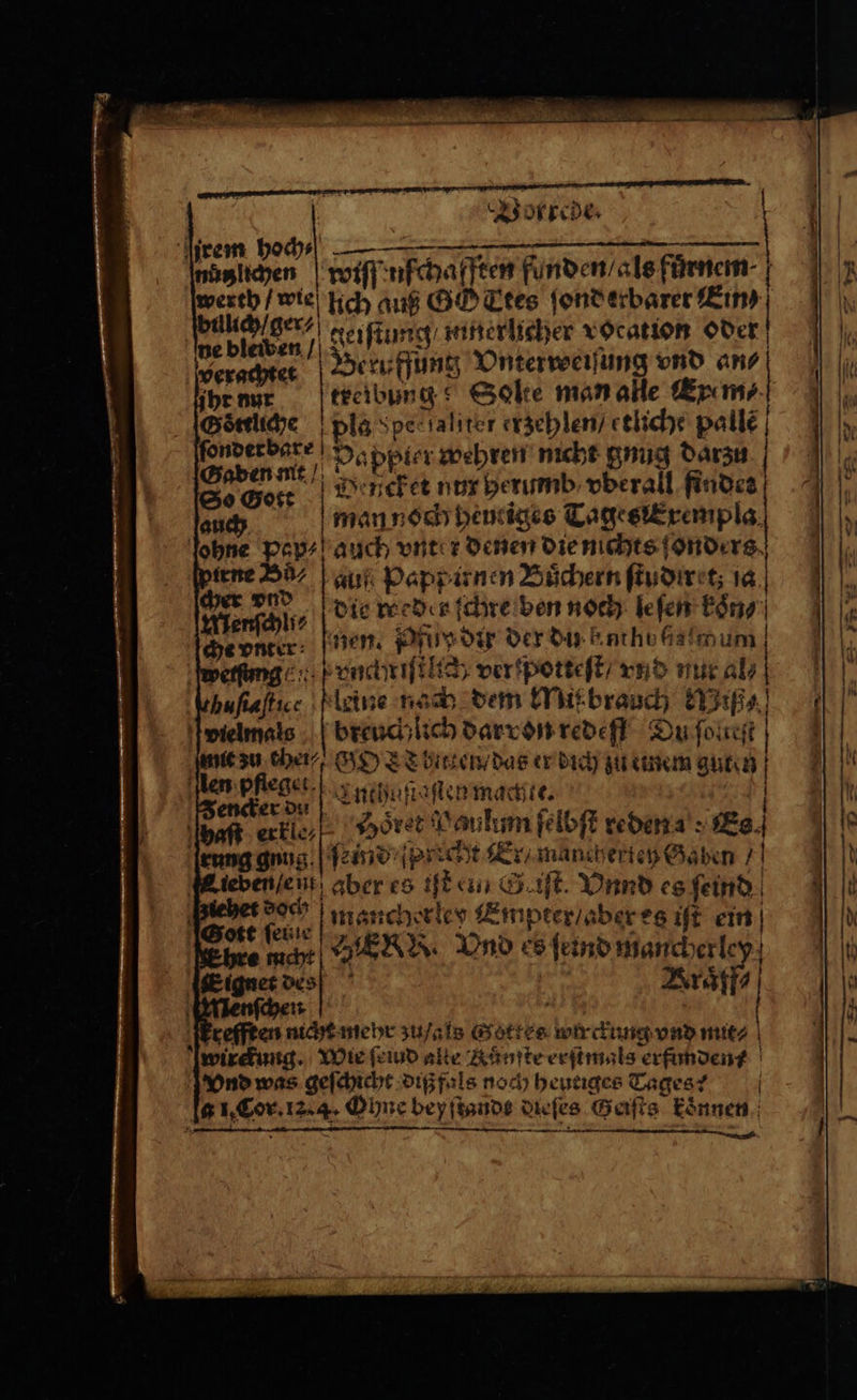 Beruffüng Vnterweiſung vnd an⸗ treiwunge Solte man alle Exe m⸗ pla peslaliter exzehlen / etliche palle | Ah Dappisr wehren nicht gnug darzu | BODEN TE, nn nefet nur herumb vberall findes So Gott e e ; | such man noch heutiges Tasl£rempla. ſche vnter * . Er vnckmiſtliaß ver ſpotteſt / vnd nur al e Meine nach dem Mifbrauch Niß⸗ breuch lich darvon redeſl Du ſoleſt N ie ther OT bitten / das er dich zu einem guten len pflege. san sallen maent | ker du hehe! ſten machte. . Vnnd es ſeind mancherley Empter / aber es iſt ein HERR. Vnd es ſeind mancherley a Ara a refften nicht mehr zu / als Gottes wir ckung vnd mit⸗ wirckung. Wie ſeiud alte Runſte erſtmals erfunden Vnd was geſchicht diß fals noch heutiges Tages! f In 1, Cor. 12.4. Ohne bey ſtandte dieſes Geiſts koͤnnen