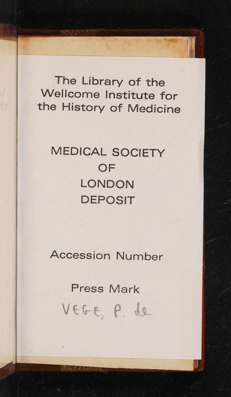 The Library of the Wellcome Institute for | the History of Medicine MEDICAL SOCIETY OF LONDON DEPOSIT Accession Number Press Mark V ra v