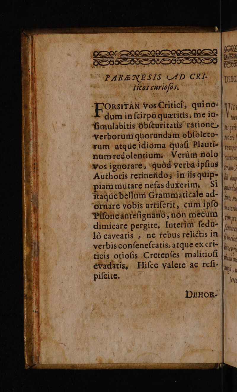 OPARZENESIS CAD CRE ditas curiofos, : piam mutare nefasduxerim, Si itaquebellum Grammaticale ad- Ornare vobis artiferit, cum ipfo Te7tor H H4 r UU 3871 pifcite.