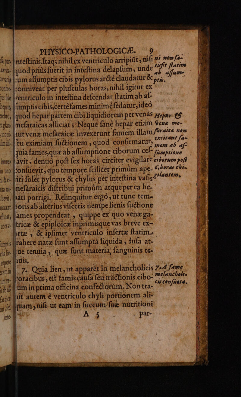 nit. | nteftinis.Itaq; nihil ex ventriculo arripit » nifi » ; tit- | quod ptids fuerit in inteftina delapfum, unde » d Por suf |-umalffumptis cibis pylorusardéclaudatur& o, — th. |conniveat per plufculas horas, nihil igitur ex is fit | ventriculo in inteftina defcendat ftatim ab af- ümptiscibis ertéfamesminiméfedaturjdeó ni non fa- 15), | uod hepar partern cibi liquidiorem per Venas projar. eó «iln. | mefaraicas alliciat ;' Neque fané hepar etiam ese »e- ingi- [atvena mefaraice: invexerunt famem illam firates noms ^ VERTES E A CAII EXCITABE fao | eu eximiam fuctionem ; quod confirmatut; bon dius quia fames,qua ab affumptione ciborum cel z,priose ime | avit « dentió poft fex horas circiter evigilare ei&orum pof? um |-'onfüeyit, guo tempore fcilicer primüm ape- 4nerer e» ité. |i folet pylorus & chylus pét inteftina vafis mre nefáraicis diftribui pritüüm atque per ea he- finit, |ràti porrigi.. Relinquitur ergo , ut tunc tem- anh |. 7-- Quia lien; nt apparet in melancholicis 74 fame iv. [lroracibus, eft famis cáufa feu tractionis cibo- ?neleticbeli- iab H1 um inprima officina confectorum. Non tra- iid [it aurem & ventriculo chyli portionem ali- , M [gam nifi ut eam in füceuta foe üttitioni 1 ARS. . par- cu cen(aeta, iot M