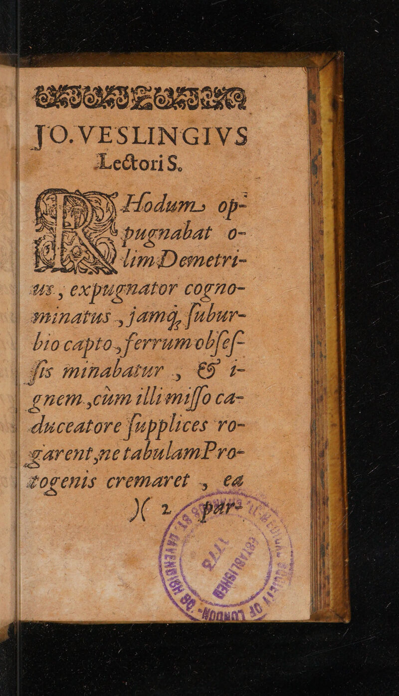 | | | | ————————M— ἐς Σϑρόπα αα ιν ALectori S. » i PS ἊΨ; EARS Pur mabat o- dumDemetvi- nunatus , jam, à fabur- bio CAptO.] ferrum obfe e Ej 1-- — €— ἢ ΐ D drain IL pplices: ro- vAreut netabulamPrao- dogenis cremaret 9 ea -------------------- REE —— poete EE am T EU iu COP d DAE TEN m  Ὁ as ; πὸ de Mese. E ------------ mnm * Fm I ava CT e gn eH Ξ τοῦς EUEDa μναῖυν. τ.3:- ὙΞΞ EDS ME x ------------- E wo o Mem ἘΣ ΣΑΣ ΟΣ, ΤῊ m ὡς -