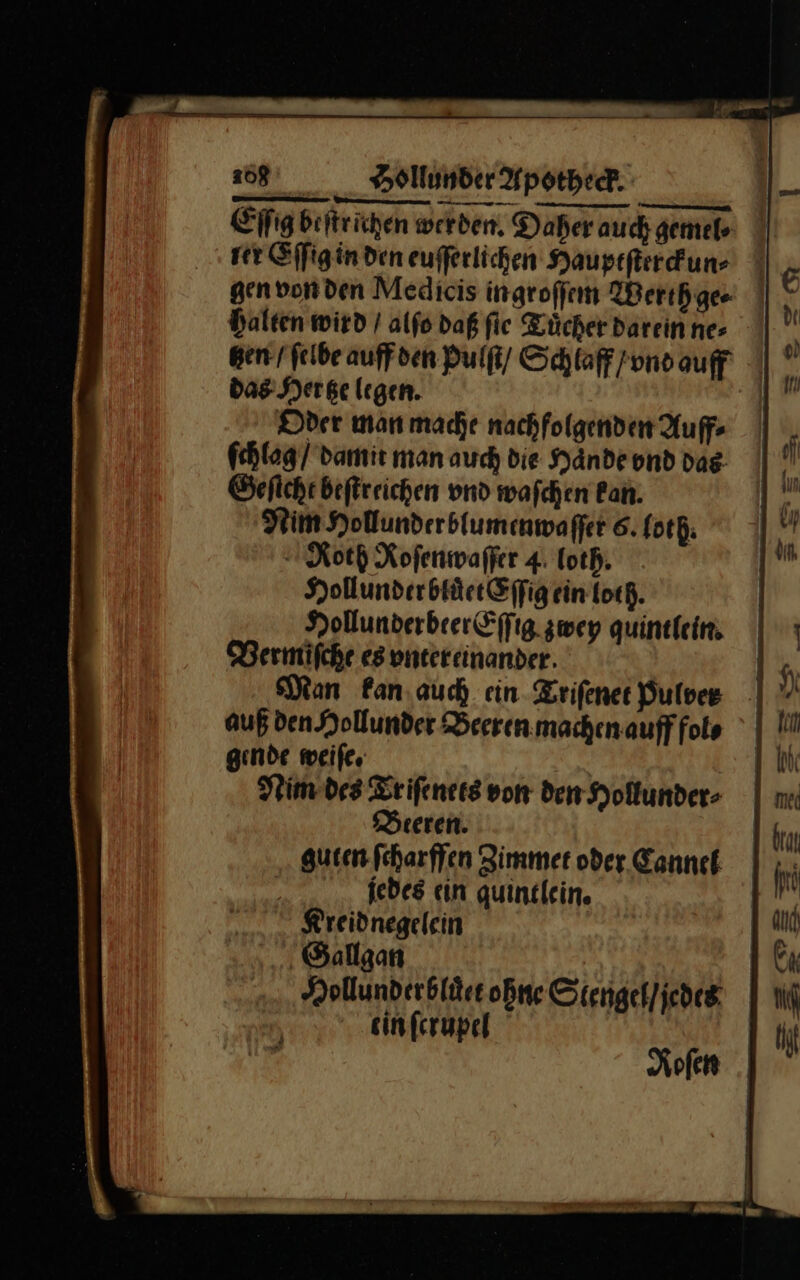 rer Eſſig in den eufferlichen Hauptſterckun⸗ Halten wird / alfo daß fic Tuͤcher Darein ne- das Her tze legen. Oder man mache nachfolgenden Auff⸗ ſchlag / damit man auch die Haͤnde vnd das Geſticht beſtreichen vnd waſchen Pan. Nim Hollunderblumenwaſſer 6. loth Roth Roſenwaſſer 4. loth. Hollunder bluͤet Eſſig ein loth. Hollunderbeer Eſſig zwey quintlein Vermiſche es vnter einander Man kan auch ein Triſenet Pulver auß den Hollunder Beeren machen auff fol⸗ gende weiſe. | Nim des Triſenets von den Hollunder- Beeren. guten fcharffen Zimmer oder Cannel jedes cin quintlein. Kreidnegelein Gallgan cin ferupel ofen