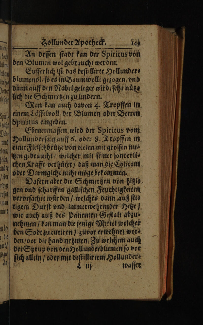 Yollunder Apotheek. _ u 1b — ñ— — — —— An deſſen ſtadt Pan der r Spiritus» don Euſſerlich iſt das deftilliree Hollunders Man kan auch davon 4. Tropffen if, Ehenermaffen. wird der Spirieus vom —W init din ef einer Fleiſchbr uͤhe von pielenmit groſſen nu? chen Krafft vet huͤtet daß man die Colicame, oder Darmgicht niche moge bek om men. Dafern aber die Schmerhen von Bißie; gen vnd ſcharffen galliſchen Feuchtigkeiten, vervrſachet würden / welches dann auß fitd tigen. Durſt vnd immerwehrender Hitze/ wie auch auß des Patienten Geſtalt abzu⸗ en /kan man die jenige Mittel welcher der Syrup von den Hollunder blumen fo vor