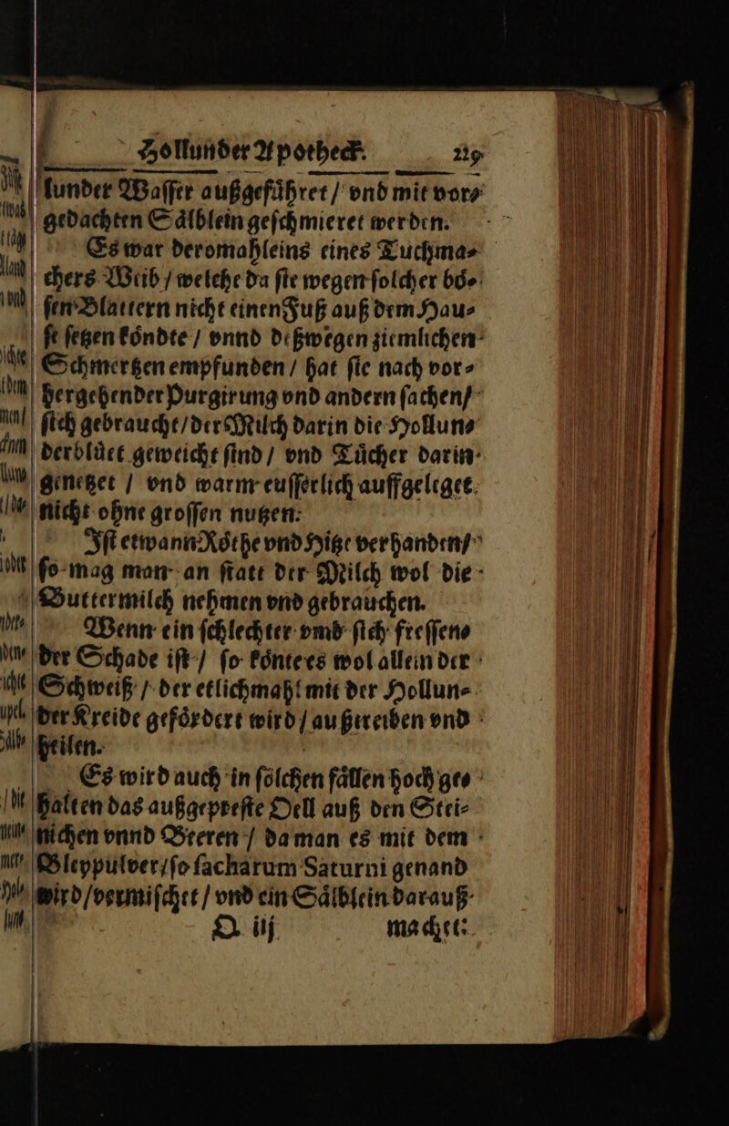 ül “ gedachten Saͤlblein geſchmieret werdin: Ian 1) ehers Weib / welche da fie wegen folcher bo⸗ | ſen Blattern nicht einen Fuß auß dem Hau⸗ „| fefegen koͤndte / vnnd daßwegen ziemlichen | Schmertzen empfunden / hat fie nach vor- Idım hergehender Purgirung ond andern ſachen / nl) fich gebraucht / der Miſch darin die Hollun⸗ Emm berblüct geweiche find / vnd Tücher darin- LM) geniger | vnd warm eufferlich auffgelcgee. IM nicht ohne groffen nugen: Suttermilch nehmen vnd gebrauchen. Mm | Wenn ein ſchlechter vmd ſich freffeno N Schweiß / der etlichmaßtmit der Hollun⸗ IM Halten das außgepreſte Dell auß den Stei- u Bleypulver/ ſo ſacha rum Saturni genand I wird / vermiſchtt / vnd ein Saͤlblein darauß Lie Q iij machet: | — TE, — — — = — — ee DU &gt; on —— — — — — — — — = — — —— — — —