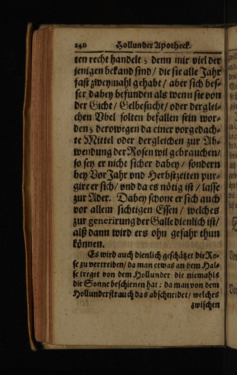 ten recht handele 5 denn mir-vielden N jenigen befand find/ die fiealle Fahr |, faſt zweymahl gehabt / aber fich befr I; fer. dabey befunden als wenn ſie von der Gicht / Gelbeſucht / oder derglei⸗ chen Vbel folten befallen ſein wr⸗ den; derowegen da einer vorgedach⸗ te Mittel oder dergleichen zur Ab⸗ wendung der Roſen wil gebrauchen / ſo ſey er nicht ſicher dabey / ſondern bey Bor Jahr und Herbſtzeiten purz Ju gireer ſich / vnd da eg nötig iſt Laffe I zur der. Dabey fenone erfih auch | — vor allein ſichtigen Effen / welches zur generirungderSalledienlich ift/ 1 5 alß dann wird ers ohn gefahr chun I koͤnnen. | Es wird auch dienlich geſchaͤtzet DieRor fe su vertreiben/ da man etwas andem Hals fe freget von dem Hollunder die niemahlg | die Sonne befchienen hat ; damanvon dem | N Hollunderſtrauch das abſchneidet / welches mwiſchen