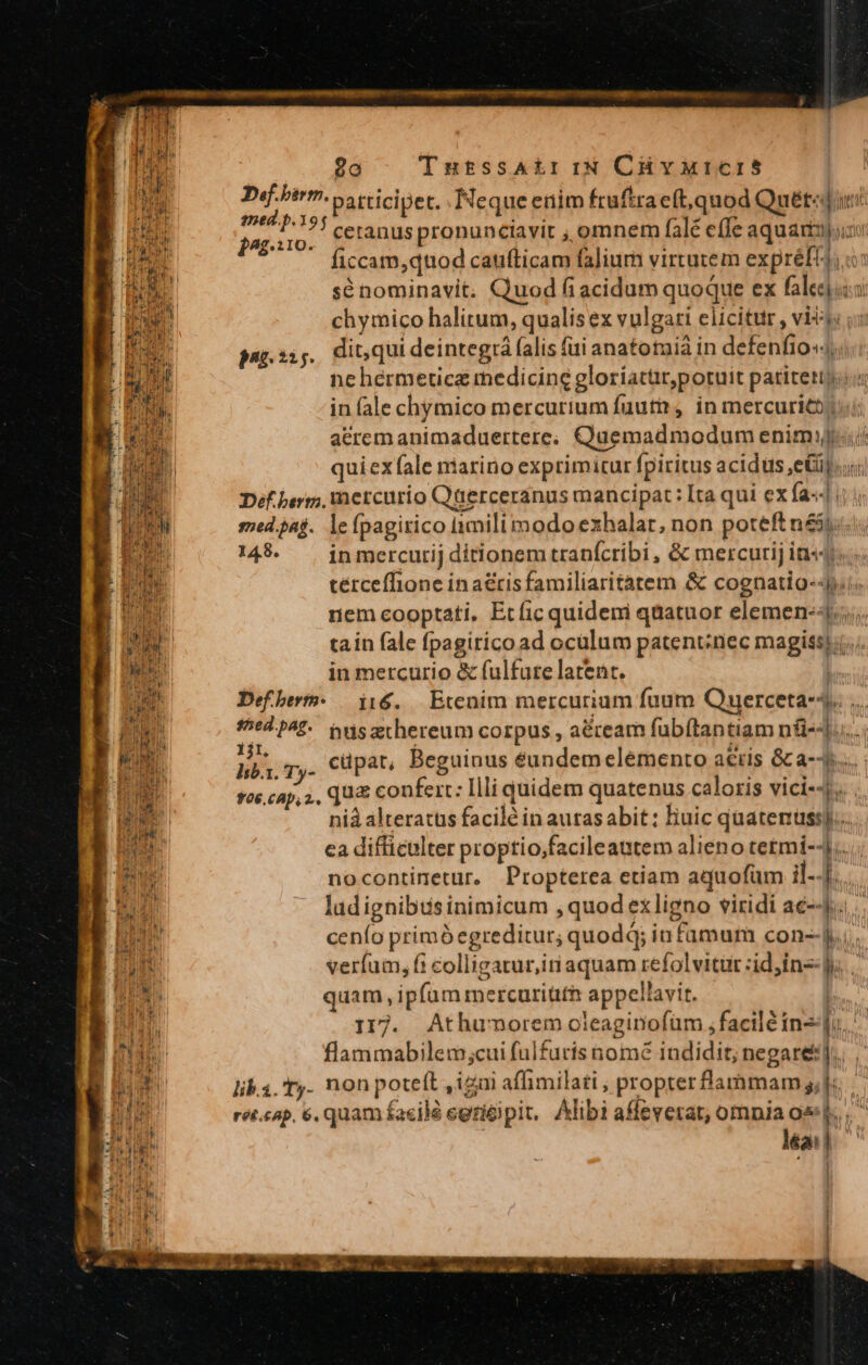 ETC 1T y EIZJ3J NU Labia H h I 20 T5stssAkriN CHArcIS PAg.110 149. — inmercutij ditionem tranfcribi , &amp; mercurij ins in mercurio &amp; fulfate latent. | 1i, lib.i. T,- Mi ludignibusinimicum , quod exligno viridi ac-- B cenío primb egreditur; quodq; in famum con--| p verfum, fi colligatur,itiaquam refolvitür :id,in- E quam , ipfum mercurititi: appellavit. LE : 2 A ln léa: | AE m axi P T MAD nc UP oso — — E z *