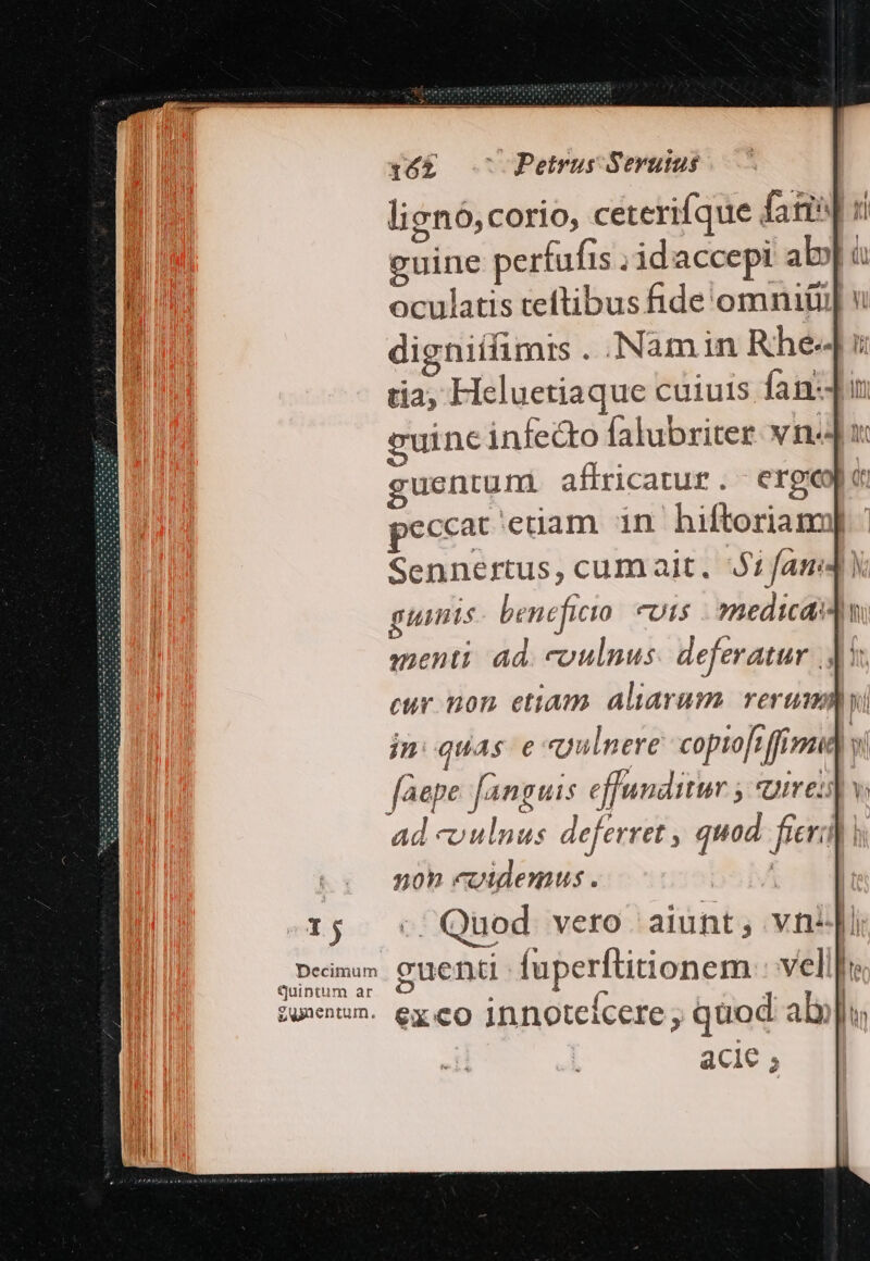 lignó, corio, ceterifque faris] ii ni guine perfufis ;idaccepi ab] à n oculatis teftibus fide omniüi] v | digniífimis . Namin Rhe-J i: tia, Heluetiaque cuiuis fan guinc infecto falubriter v n. x guentum affricatur . ergo a peccat edam in hiftoriam] Sennertus, cumaijt. Jam guinis beneficio. euts medicam menti ad. coulnus. deferatur A cur. non etiam aliarum. rerum) jn: quas e «pulnere copiofiffimud vi faepe fanguis effunditur ; uires v. ad c ulnus deferret ; quod fier Ih non cidemus . | 15; «Quod vero aiunt; vn^[i Deimw euenti fuperftitionem : velife Quintum ar o o zynentum. Gy CQ jnnoteicere, quod al»]u acie ,