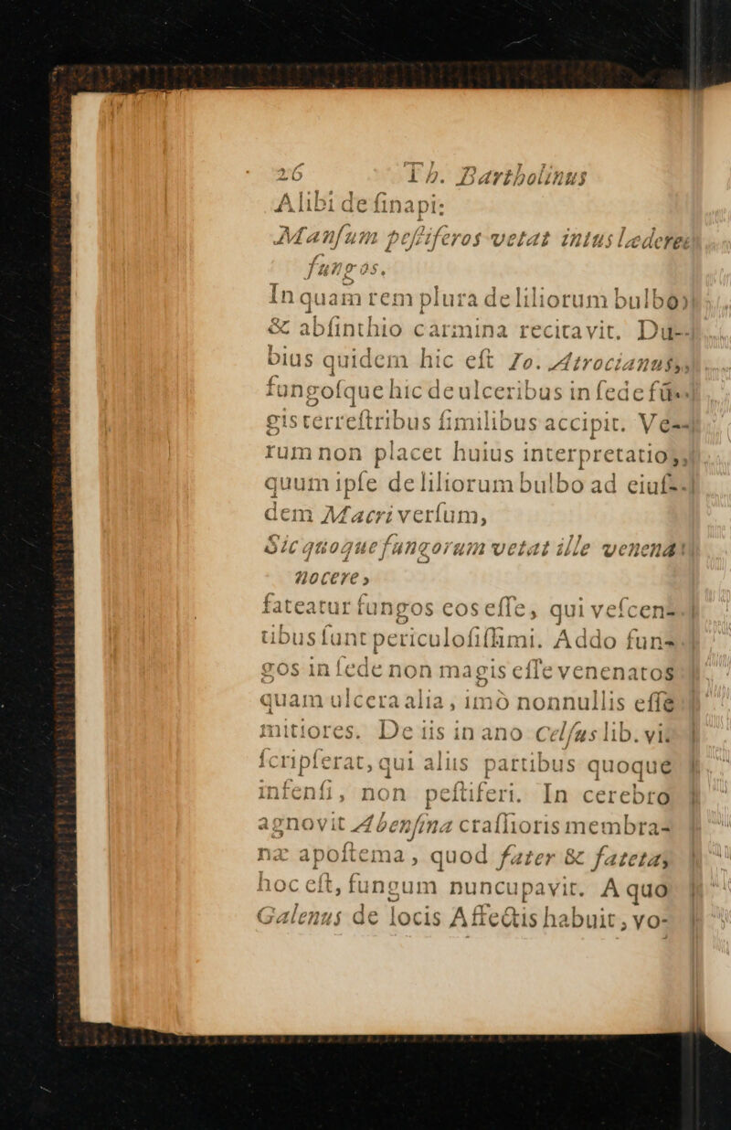 j5^£ A ^ | 44A 2) e 'Dnoiul e E T. ! 22 S dlby P T UE go ne of? f Adanfum pef/iferos vetat intus Ledera fs. Vo ns ]; 4$ &amp; UJ2e6 1n oO 31 jre da 1iplu ^ e lilio *!1123 Iii uan À 1 Di Là «&amp; V1 iiiorum OUiDQ) P oe 959 * n de -— m zungofque hic deulceribus in fede füe r1 n (3 1^ €* (1 eL. M f; L. 1 gis térreitribDus 11 ! rp: retatioy, o ad eiuf--] e m€-— e A Mer [E T Me Eu € Ci. €D i ) Lad p pm — P4 (c e E -— rn] e^ g- o &amp; wsp^n rms K£. 4 fT. ^ oi4CQGRogue un QCO/Qm ve 14) iie venena) / IS SUN Í : ) r. ^rnrr'1  qeg | TÁC C» cC 24 fateatur tunpos eos efle, qui 1 veícenz ofi mi. Addo funs oneri f un P SOS 1n !  s efle vene natos quam Yl nra ^| Ms f^ *w£»f^ 1] llic 2 T «due ldld UltCt CL dlid,liiiO nonnuiiis efie ft aq T (e 4 « ^ Fn L.  mitiores. De iis in ano. Celfas lib. vii Íc ripferat, qui alus partibus quoqué intenfi, non pefüferi. In cerebro, ] agnovit 24 éenfma craflhioris membra ! lema, quod fater &amp; facil NR hoc eft, fungui im nunci peru A quo Galenus de loc is Affedtis ha i: buit, ; YO*