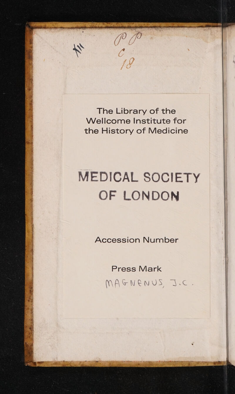 The Library of the Wellcome Institute for the History of Medicine MEDICAL SOCIETY OF LONDON 1 | B [ui Accession Number | Press Mark | | (NA cCWyeNUS