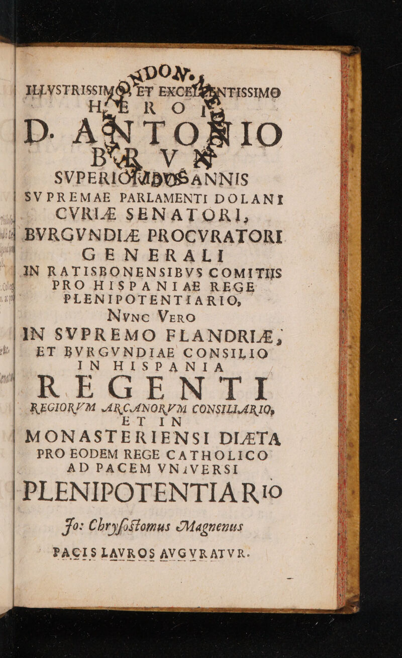 DOM, |j HL VSTRISSI Y sie pemrsmto | H5EROmM * | D AN TOR [2 st nM pue ANNIS S$SVPREMAE PARLAMENTI DOLANI |. CVRLE SENAT ORI, | |. L BVRGVNDI/E PROCVRATORI 1 | 1 | GENERALI IN RATISBONENSIBVS COMITIIS PRO HISPANIAE REGE PLENIPOTENTIARIO, NyvNc Vzno ET BVRGVNDIAE CONSILIO IN HISPANIA |REGENTI REGIOREM AR. f NOREM CONSILI.ARIQ, ET IN MONASTERIENSI DLEZTA | PRO EODEM REGE CATHOLICO' | AD PACEM VNJVERSI | PLENIPOTENTIA Ro | Jo: Chryfostomus Magnenus PACIS LAVROS AVGVRATVR.