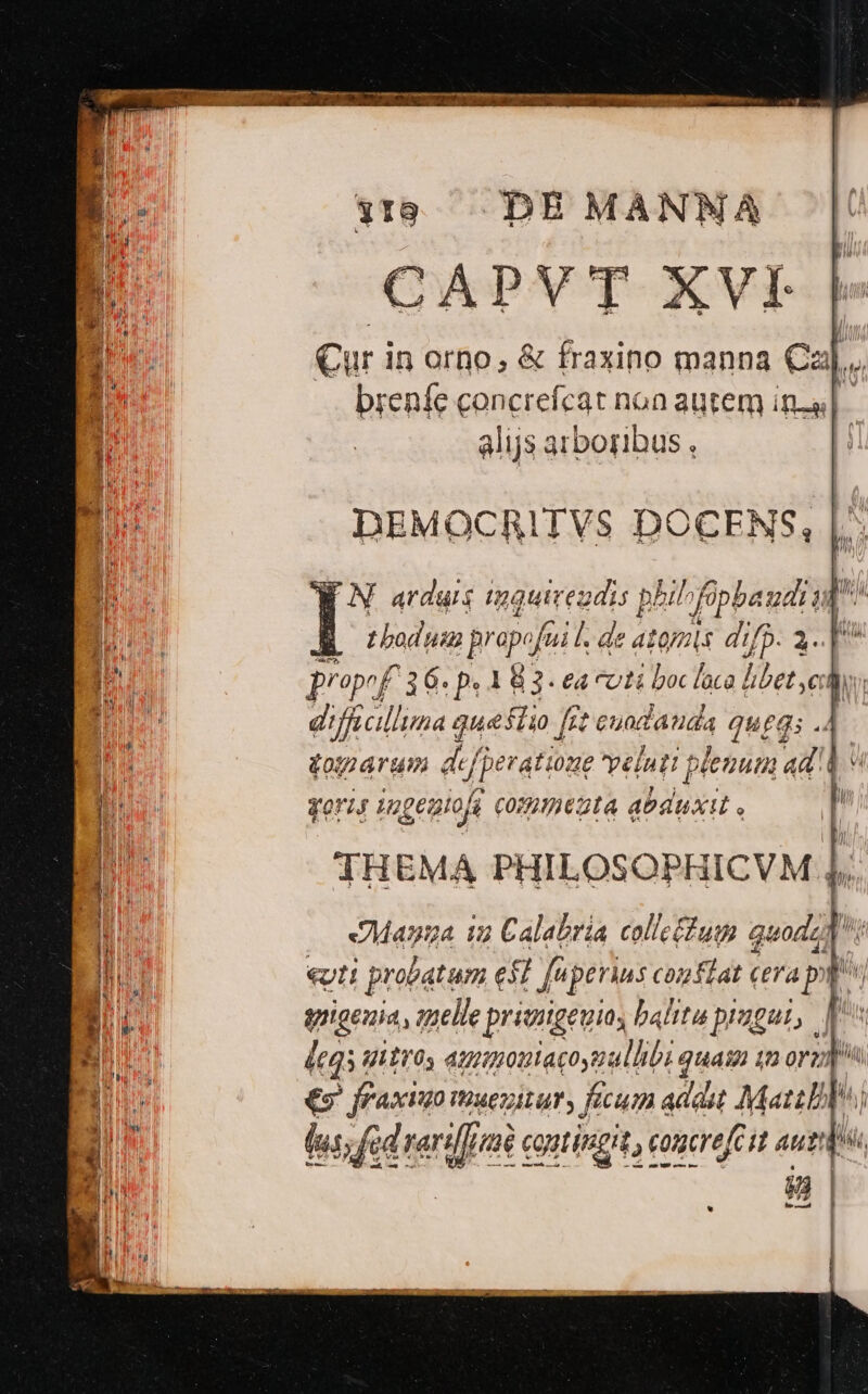 Jj um 118 DE MANNA E eu i in orno, &amp; fraxino manna esJ. E | brenfe concrefcat noa autem in. alijs arboribus, B | RM ORIS VHBENM P doEE B irse: Ld tr ; ifi jf. 2. Ir pro of 3t 6. p. 16 3. ea culi boc laca libet; eti : difacillima queftio fg euodatida qu£gs . $0/12A4T um «ji AC (022€ veluti plenuuu ad. p qor 1j 129651 of comimezta a0 duxit e THEMA PHILOSOPHICVM |; Manga iu Calabria collectum quodoA s «uti probatum ex; fi perius conflat cera 2p AN vrigenia, muelle privigeuny balia piagui, A —IT——— m LN o CNNEMESUS Sue cuc TERRE Ug we x ELUISCGTRIL UP C uec e E - De. a DR rcu ARD Ee : —— e : : -— — : P pe B ya gitrs piso ut 12 0r 27 Ji Ti ' v , Bod. ]  j ] Nu v * , MOTOR | l EI ! I I 9j E ! . NW H ne) ] : E [ ,