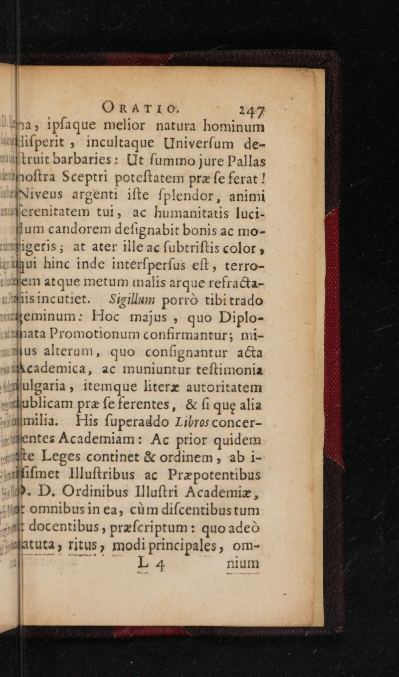 na , 1pfaque melior natura hominum inoftra Sceptri poteftatem pra fe ferat ! illereni Mani tui, ac bnsnasitsitis luct- illum candorem defignabit bonis ac mo- gem atque metum inalis ara que refracta- lb blicam prz íeferentes, &amp; fi 1 que alia t docentibus, preícriptum : quo adeo a A—Àm L 4 nium