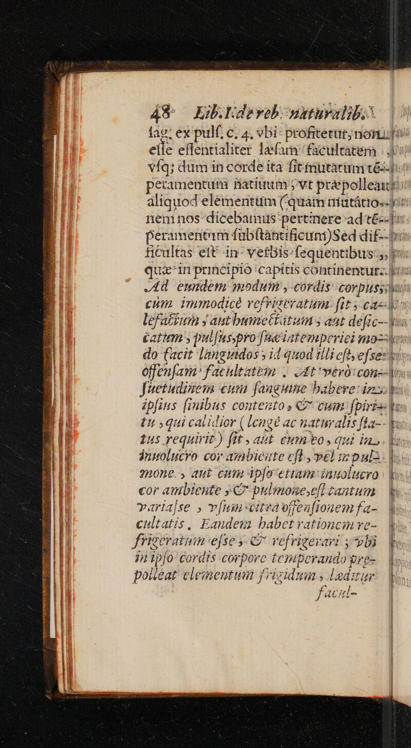 peramentum fübftántificunt)Sed dif-- fticultas eft in- vetbis-fequentibus;, qua-inprincipio capitis continentur: cum immodice vofriseratum. fit y.ca-- lefattum j ant bumettatum ; ant defic— Juetudinem eum fanguine babere: iz; ip[ius [inibus contentos X7 vum fpiri- tu qui catidior ( lenge ac natimalis fta- 1u5 requirit.) fit, aut eum os qui in, jnolucro cor ambicute efl , vel is pulz 750ne., aut cum ap[o etiam inuolucro cor ambiente y C pulmone;efl tantum varia|se » v[nui-citraoffeufionem fa- cultatis, Eandesa babet vationem ve- frigeratum-e[se y- C vefrigerari ; vli jn ip[o cordis corpore temperando gre- polteat elementum yvizidum ., leditur J4cut- Tali I ew d bh lul Y 1 (7) 1 B Wit Wut S p Ep MU E - z Ix — Ru £— zr espe nconi P solliin