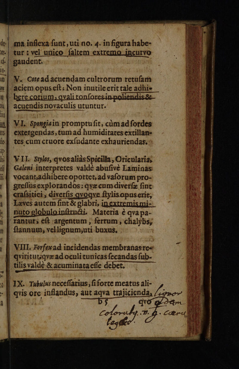  d. tur:vel unico íaltem extremo-jnenrvo gaudent. XV. Cotead acuendam cultrorum retufam  acuendis novaculis utuntur. d tes cum cruore exíudante exhauriendas. di J, ! A 1 4. x n t | greflusexplorandos: qvz cum diveríz fint eraísitici , diverfis qvoqve ftylisopas erit, | .Laves autem fint &amp; glabri, 1 n extucmismi- | nutoglobuloinürnói. Materia e qva pa- ' rantur» eft argentum , ferrum , chalybs; | ftannum, vellignum;uti buxus, | | VIII. Ferfexad incidendas membranasre« | qviriturqvead ocnli tunicas fecandas fub- | IX. Tubulus neceffarius, fi forte meatus ali- , Dn ore inflandus, aut aqva trajicicnda,                   