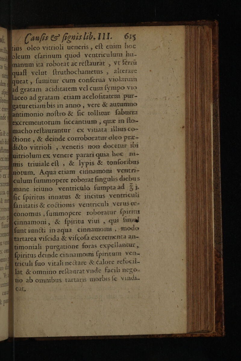 quafl velut ftruthochametus , aiterase queat , fumitur cum conferua violaruim fllaceo ad gratam ctiam acelofitatemm pur- ll&amp;ione , &amp; deinde corroboratur eieo prz- dico vitrioli , venetis non docetur 153 uitriolum ex venere parari quia boc i- imis triuiale efl , &amp; lypis &amp; toníoxibus iculum fummopere roboxat fingalis diebus mnis C0 di lcinnamoni, &amp; fpiritu viui , qui íumul funt iuncti inaqua cinnamotnt , snodo Itartarea vifcida &amp; vifcofa excrementa au- Iimoniali purgatione foras expellantur, -Épiritus deinde cinnamormi fpiritum. ven- Itriculi fuo vitali ne&amp;are &amp; éalore refocil-