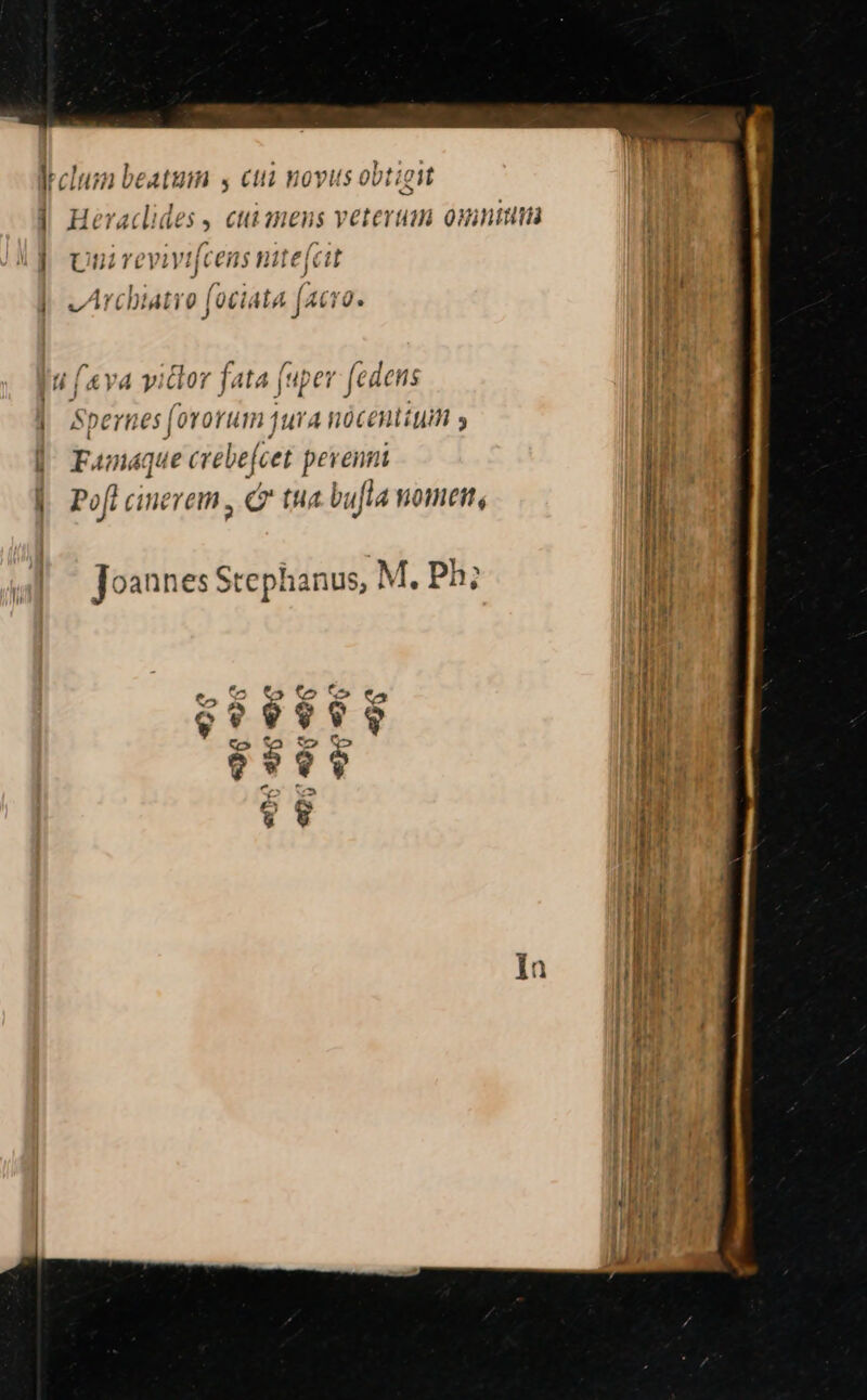1 pe , cut anens veterum ouintut j Un revivi[cens nttejcit Avcbiatio ft ^4 [ larva |) a iivJrHi jOciat [ radi cup i (4va yidlor fata (uper fedens | operues sibrotil d ura nicent £i 5 | Famáq tecrtejia pevenni |. Pofl cinerem , Q tua bufla women, Joannes Stephanus, M. Ph; o oO ote. TIE e v» 3 ? 2 eQo eu)