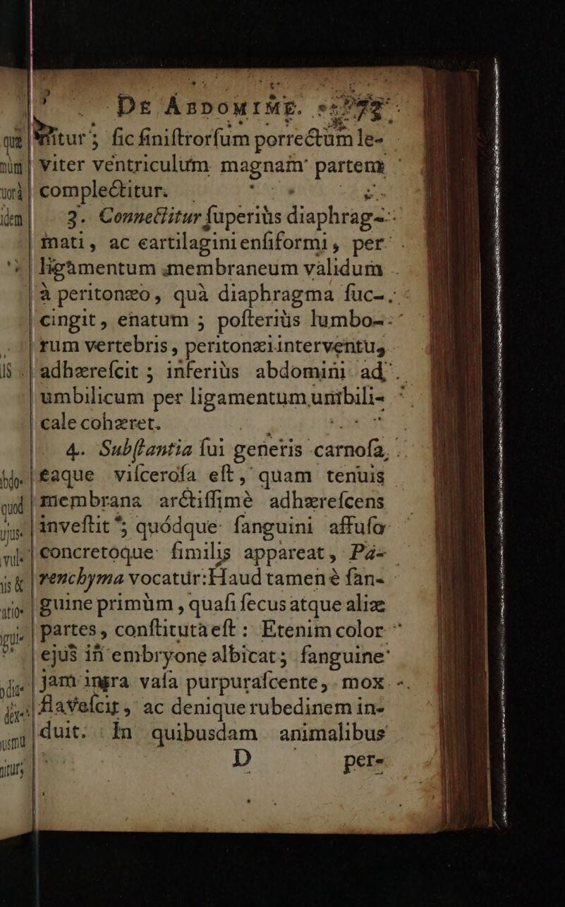 | . » d IE. ; Der Ás BDO M IM E. fic finiftrorfum porre&amp;tüm le- wi | | complectitur. idem | rum vertebris , peritonziinterventus umbilicum per ligamentum, uribili- | cale cohaeret. ble eaque vilcerofa eft, quam tenuis asl | membrana lritifinss adhzreícens ums | vencbyma vocatür:Haud tamen é fan- guine primüm , quafi fecus atque alize uk atit* | gu | * | ejus in embryone albicat; fanguine m |jam ingra vaía purpurafcente , mox. m flaVelcit ,' ac denique rubedinem in- | duit; ln quibusdam animalibus um D pere yitus * m——— É——É (E € AMT cmd rief M er rtr m d [A mad e CS re A n