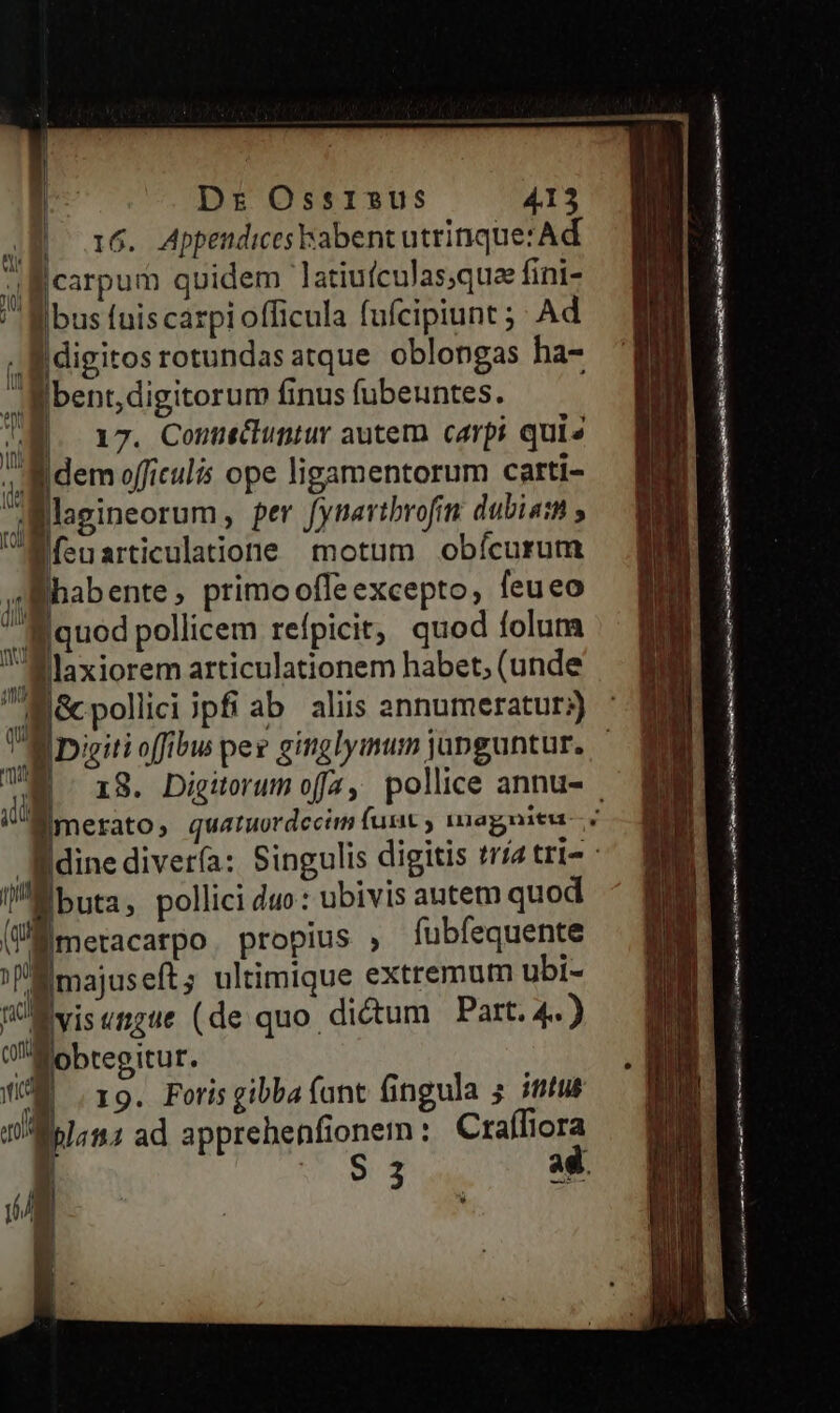  Appendices kabent utrinque: Ad carpum quidem latiuículas;que fini- 90) * * * * / Bbus fuis carpi officula fufcipiunt ;: Ad i 1 jdigitos rotundasatque oblongas ha- pent, digitorum finus fubeuntes. | 17. Connluntur autem carpi quie idem officulis ope ligamentorum carti- llaeineorum, per fynartbrofim dubai s ££É5— cuamsmi — t rol ( Wn mt Ji LU -—— E —-— 2 —- v tmm peti Hcr etur EF eR T 19. Foris gibba fant fingula 5 intus 1575 ad apprehenfionem : Craffiora E ; S i | ad. )4 IIo M Het i d Lt E BA re 3 8 inea,