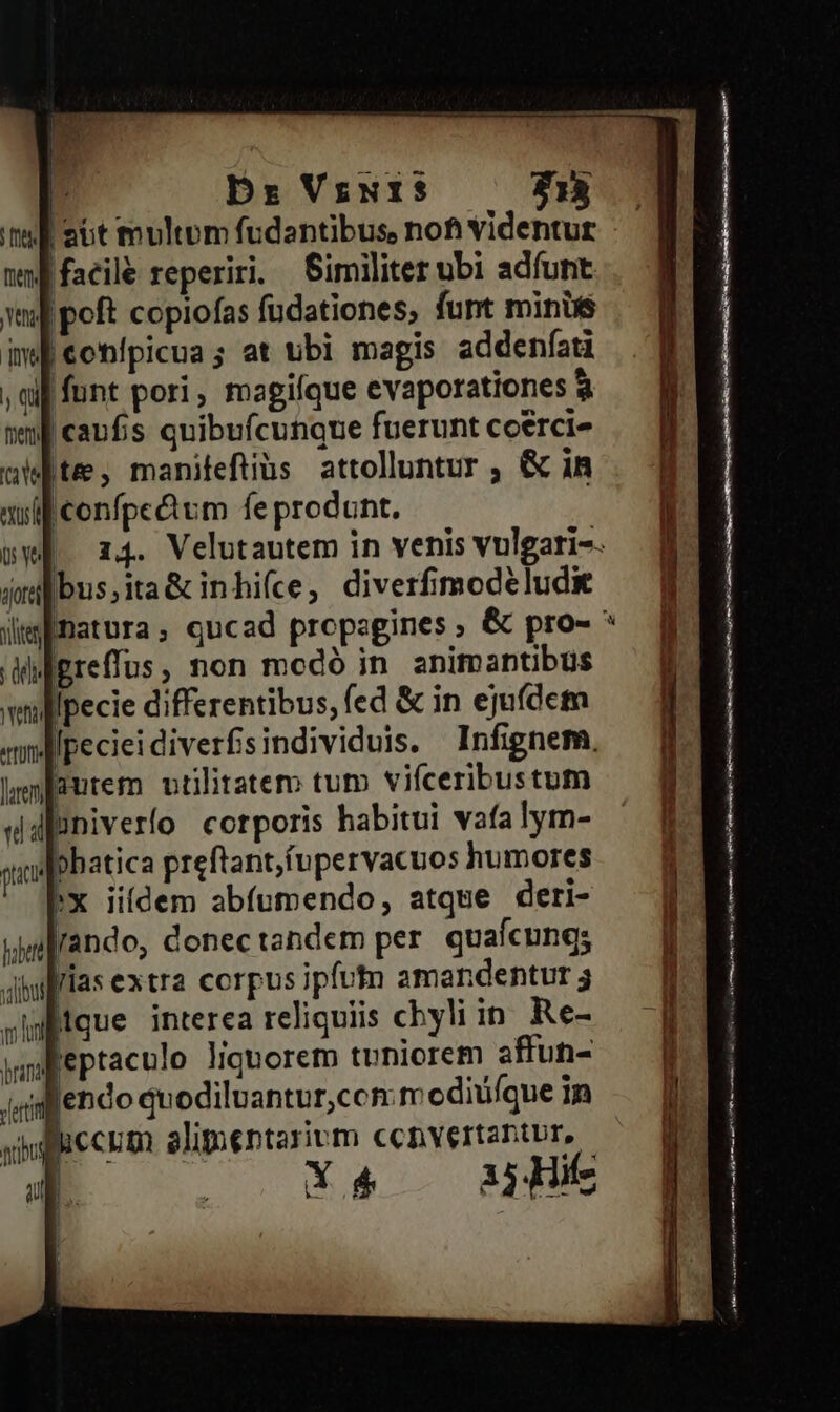 Dr VrwIiS$ 313 | aGt multum fudantibus, nofi videntur bus,ita&amp;inhifce, diverfimodeludit preffus, non modó in. animantibus Ipecie differentibus, fed &amp; in ejufdem mnllpecieidiverfisindividuis. Infignem. Weantem vtilitatem tuto vifceribustum «dlniverlo corporis habitui vafa lym- gu bhatica preftant,fupervacuos humores hx iifdem abíumendo, atque deri- &amp;jnlrando, donec tandem per. quafcung; 4bulrias extra corpus ipfutn amandentur 3 sitque interea reliquiis chyliin Re- wmfeptacolo liquorem tvniorem sffun- (ii endo quodiluantur,con: modiuíque in vecum alipentarium ccpnvertantbr, Y 4 aij dHit uu ZA ep E m ns uilla GL On edi oe A D —— per e EE CURIE X ——— n d pem