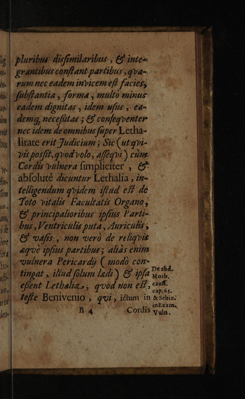 vum nec eadem invicemefl facies; n | bus | demq, necefütas 5 &5 confegventer nec idem de omnibus f&per Letha- litate erit Judicium ; Sic (ut qvi- Vis posfft, qvod volo, affe?) cunt. Cordis valuera fimpliciter , 6&5 abfoluté Zicuntur Lechalia ; 2z- tellgendum qvidem iffud eif. de Toto vitalis. Facultatis Organo, €9 principalioribur. ipftus l'arti- bus , Veutriculi puta, ZAuricals , €9 vafis., non vverü de reliqvie eque ipfmus partibus ; aids enita uíinera Pericard) ( enodo com- MEG