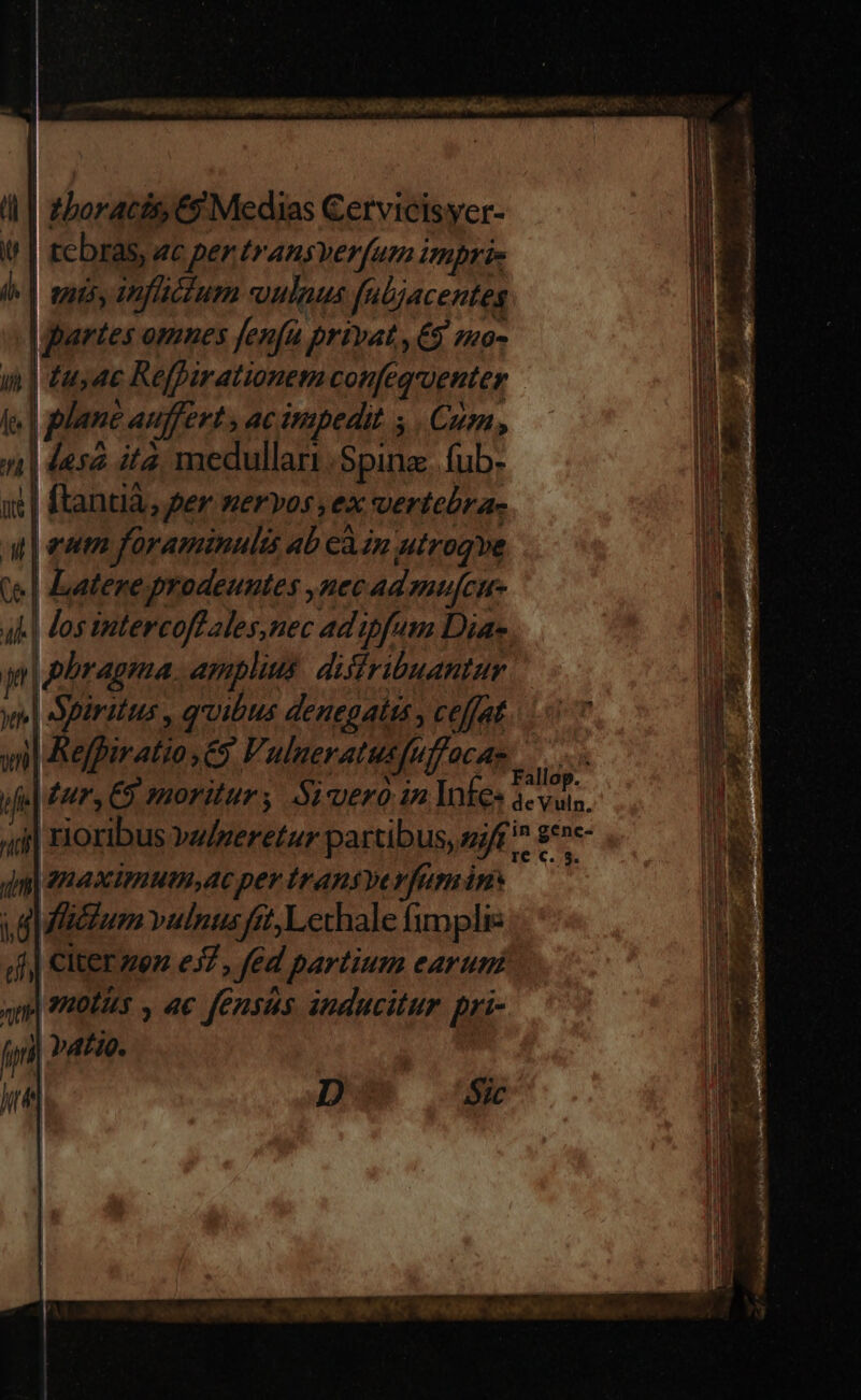 i | thoracis € Medias Cervicisyer- vr | [C bras, 4c per t» AHsverfum i nmprie ii| | uiis, Voflcium oulnus fubjacentes | partes omnes fenfu. privat , 6S mo- i1 ud Refpirationem confe quenter Áes plane 4n fert 4C impedit ; Cun 51| 4s it2, medullari .Spina. fub- i| ftantià, per nervos; ex vertebrae * eum foraminulis ab càin niroqve Qe | Lateneprodeuntes ,nec 4d mule [d | phbragma. amplius. disfribuantur v» | Spirilus , qoibus denegatis , ceffat el tur, C3 moritur, Simero in Infe: 4. qn) 2naximumsac per transperfumin: fetum vulnus fet, Lethale fimpli: f| Cltepuen e57 , fed partium earum qup] ?HOUAS y ac fensus inducitur pri- fy )4foe. Aes D Sic