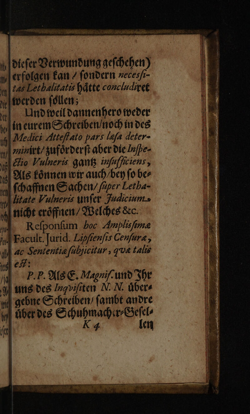 Es   - P iJ a P -—  -  iy etcfer Deribhimbuna aefebeben) -— n erfolacu fau 4 fonce necesfi- mU Lethbalitatis bátte conciudiet jr fecrocn (dien; | x|. Hnetbci oatitienibero tocbet j| itt cucem ebreiben/n od in oc8 ul Medie tteffato pars (afa. deter- qi zzizict/ sufórbcrft aber Dic Iofpe- n dio Vulneris gauts ivfufficiens , v; 9(E6 fónuen wir aucb/bep fo bc» (affa Cada /7per Letba- litate Vulneris Wet: Judicium. | i | -P.P.9(8 C. Magnif-uno Spr | ir&amp; 0c8 Inqvifiten N. N. über» 'acbue Gbreiben; fambt anbre | | | über ecd Ciubmad a Gefee (n K4 [cit