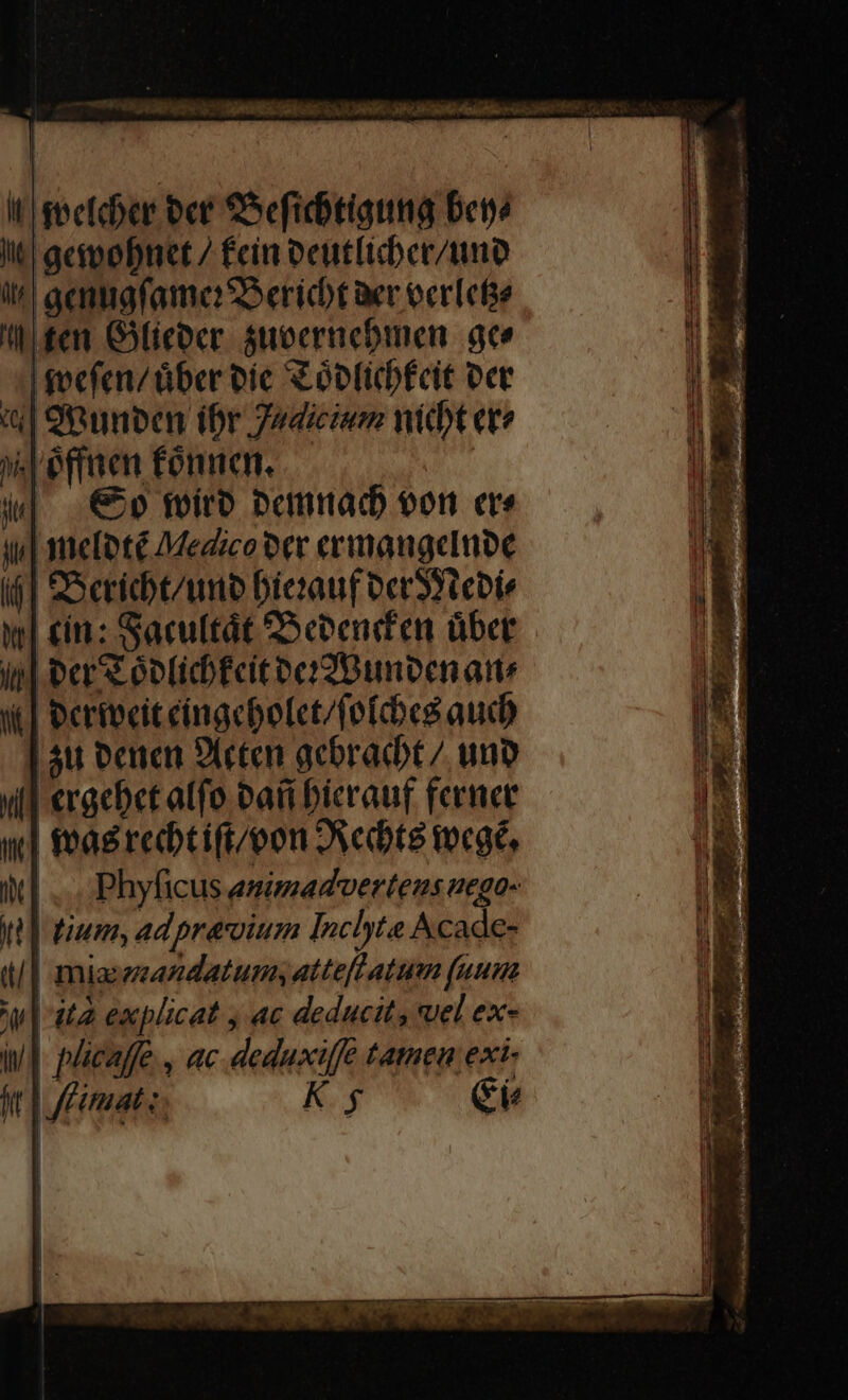 It eecfdoce oce 9Sefibtiguna bene It! geiobnet 7 £cin oeutlicber/uno Il geamafamer S ericbt aer eerletse fen Goieber sueernebimen. 9c | foefen/über oie Soblicbfcit Det i| 9tunben íbr 7odicium nicht ere eren fonnan. |  € toirb pemmnad) oon er yu meloté Medico oer ermangebube ij] SSctibt/umb Dicrauf DerSYlebie y £n: Sacultát Socoend'en übet in| Per ooticbfcit oci Bunevenar: y] Deribeit cingebotet/fofcbcó auch i$ occa Lern gebracbt / uno vi «rgebet alfo pai bicrauf ferner w| fea recbtift/oon ANcdote tvcgé, ac]. Phyficus emimadvertens uego- nl tium, adpraxoium Inchte Acade- t/ | miaeeeandatum, atteft atum (uum w| at2 explicat , ac deducit, vel ex- ii] plicaffe. , ac. deduxilfe tameu exi- i| flimat s K y ei V? DNE