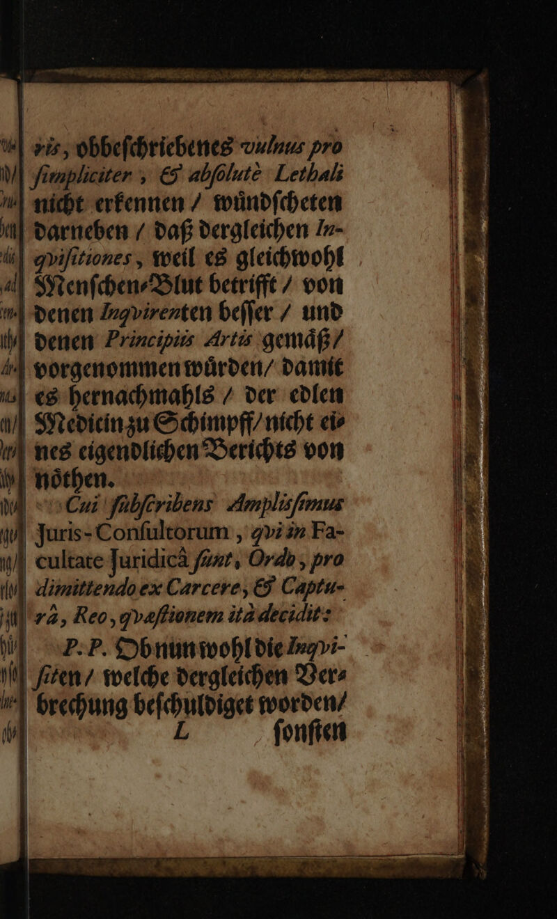 | füenpliciter y. €9 abfolute | Letbals | vícbt erfennen /. totinofbeten l|] tarneben / taf berafeichen I»- l| gyifitiones , Yocil «&amp; gleidbivobf X 4l] SStenfcbene2o[ut betrifft / von ER | tenen Zeg»irezten beffer / uno | E i] oenen Principis Artis gemáfi/ T i| vorgciommentbüroenn/ bamit TE 5| «$ bernadbmabl8 / oer. cofca JB /| SYteoicingu Cbimpft nicht ci» (* i] tie8 cigenblicben SSericote von Wl iy] mótben. | hil WI o Cui fübferibens d5enplisftenus x 4 Juris- Confultorum , 2» 3» Fa- E /J cultate furidicà fgzr, Ord» , pro 3 | dimittendo ex Carcere, €) Captus WP. P. Cobnünteob[oieieavi- — ll cen / Yoclebe eeraleicben ere 1 ered)ung befcbuleiget morbca/ | L fenfit