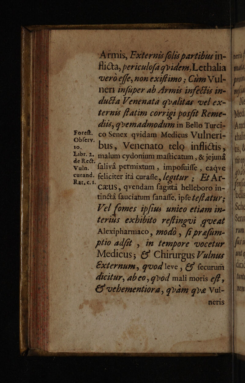 EE Armis, Exferzis folis partibus in- Hicta, periculofa gvidem,Lethalia neri infaper Ab Armis infetfis in- ducla Venenata q»alitas «vel ex- Verus ffatim corrigi posit Reme- Obferv. : HS uie v. — bus, Venenato telo. infli&is, r5 A rnalum cydonium mafticatum , & jejuná eic Rat, c.1 tin&à fauciatum fanaffe, ipfe Ze/f zfzr; Vel fomes ipfius unico etiam in- terius exbibito reffingui. queat Medicus; £9 Chirurgus ulnus | peris / p mii AT Med
