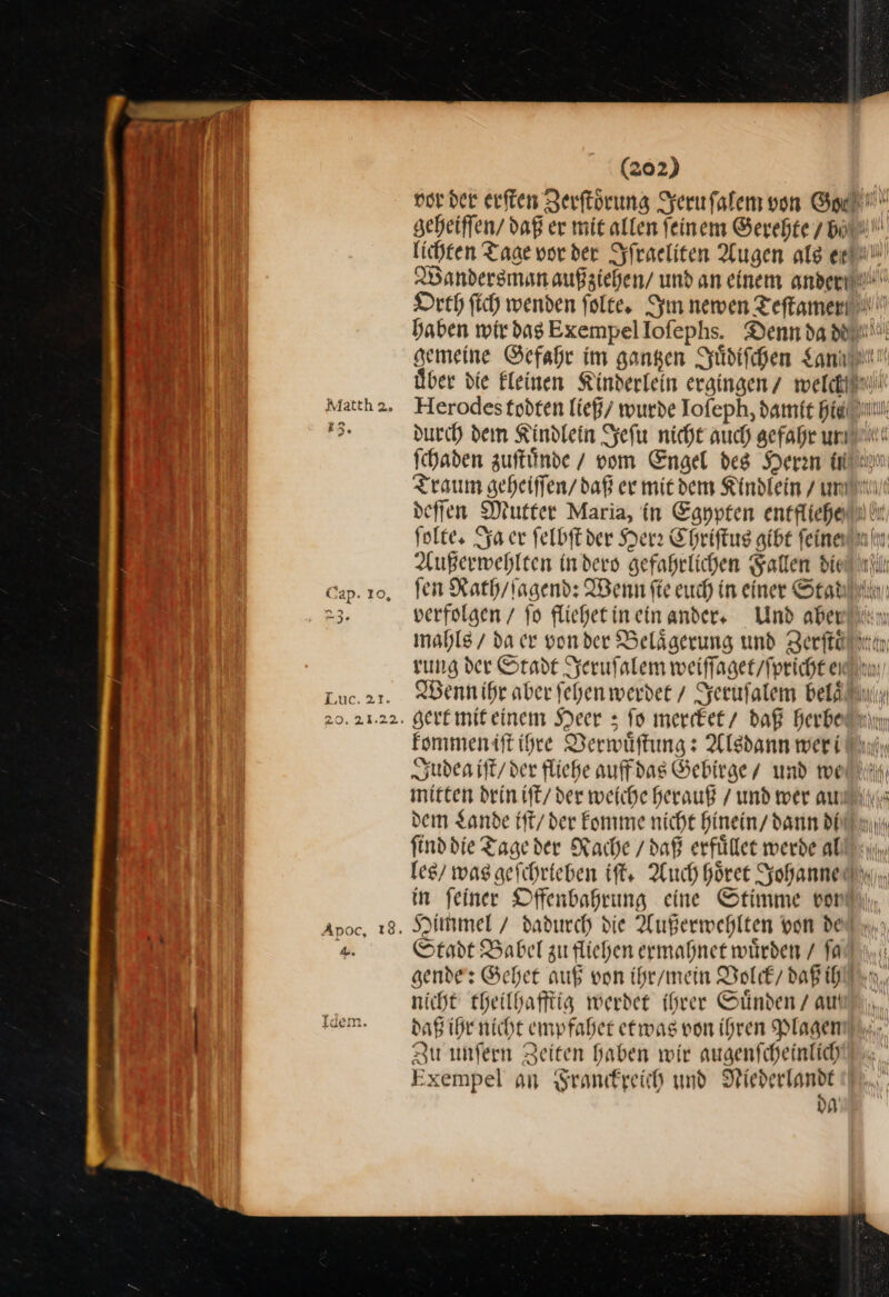 — Außerwehlten in dero gefahelichen Fallen die fen Rath / ſagend: Wenn fie euch in einer Stat Judea iſt / der fliehe auff das Gebirge und we mitten drin iſt / der weiche herauß / und wer au ſind die Tage der Rache / daß erfuͤllet werde al in feiner Offenbahrung eine Stimme vor Himmel / dadurch die Außermehlten bon de Stadt Babel zu fliehen ermahnet würden / fa gende: Gehet auf von ihr / mein Volck / daß ih nicht theilhafftig werdet ihrer Suͤnden / aut daß ihr nicht empfahet etwas von ihren Plagen Zu unſern Zeiten haben wir augenſcheinlich da