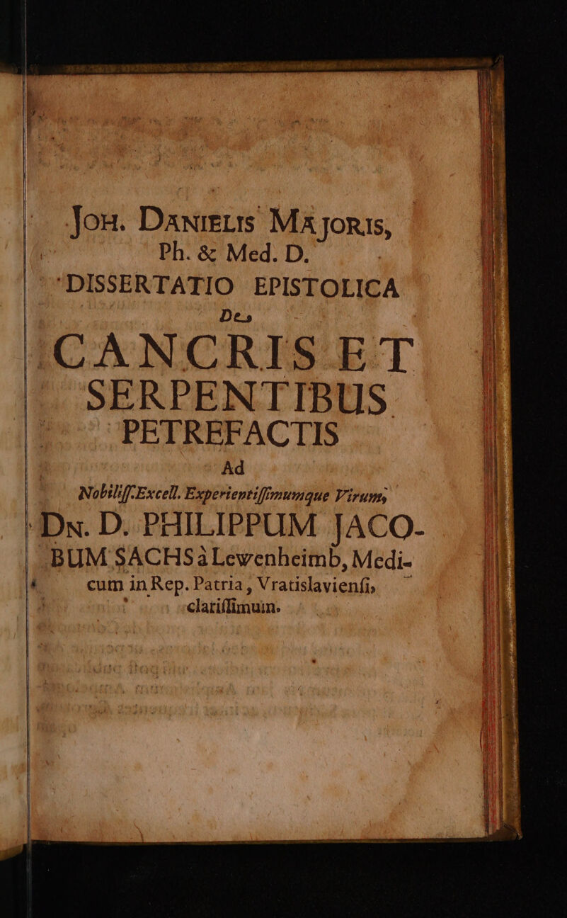 | Ph. &amp; Med. D. DISSERTATIO EPISTOLICA |CANCRISET SERPENTIBUS PETREFACTIS Nobilif. Excell. Fase AE S^ Virunts cum in Rep. Patria , Vratislavienfi, ; clatiffimuin. a e E MA co ET E m ENDE CEMRNURMES-i eque TQ EE Ee UE ei Ru a EE eie ^ A m. disi cios