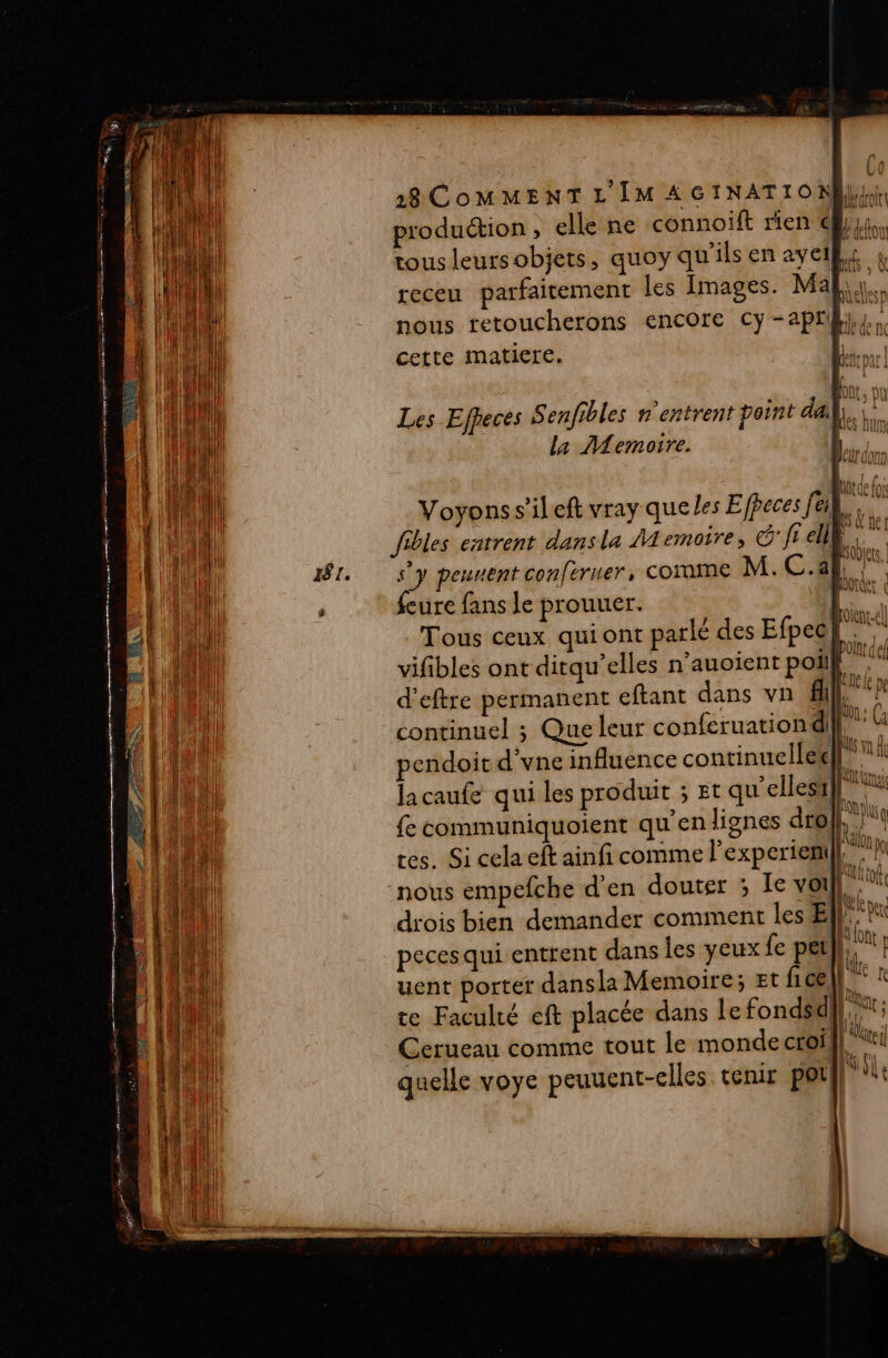 cette matiere, la ÂAemoire. feure fans le prouuer. pendoit d'vne influence continueller: lacaufe qui les produit ; et qu'ellesi} {e communiquoient qu'en lignes dro 1 Rälonyo hais uent porter dansla Memoire; Et fice!l quelle voye peuuent-elles tenir pot M HAN A) Ent : WSl