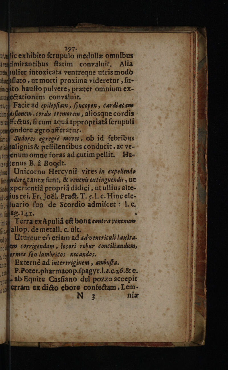  ondere dol afferatur. Audores. egregió movet; ob id. febribus jalignis&amp; peftilentibus conducit , ac ve- qpenum omne foras ad cutim pellit. &amp;a- tilrenus B.à Bague xperientiá propriá didici , ut ullius alte- gius rei. Er. Jo&amp;l. Pra&amp;. T. z.1. c. Hinc ele- | uario fuo de Scordio admiícet : |. c. |ag. 14r. à | Terra exApulid eR bona eentra venenum , aallop. de metall. c. ult. 8 Utuntur eó etiam ad adventriculi laxita- fera corrigendam , jecori. robur. conciliandu, Jermes feu lumbricos mecandos. Externé ad istertriginem , ambula. | P.Poter.pharmacop.fpagyr.].2.c.26.&amp; c. B-abEquite Casfiano del pozzo accepit dlerram ex di&amp;o ebore confe&amp;am , Lem- 3 niz