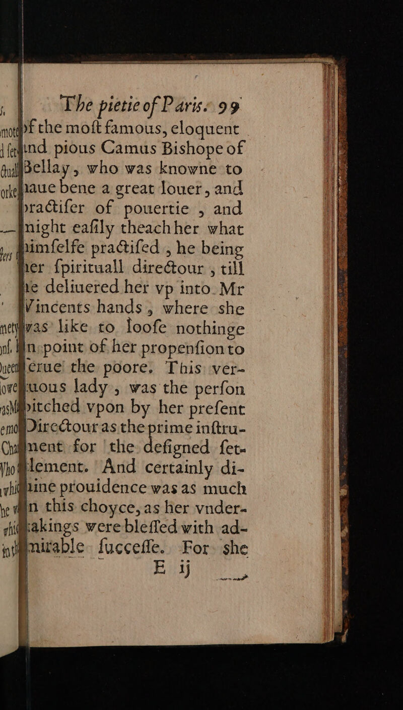 Hf che moft famous, eloquent . ind pious Camus Bishope of Gyiellay , who was knowne to eel Crue’ the poore. This ver- wepuous lady, was the perfon sM@pitched vpon by her prefent edu Directour as the prime inftru- Snent for the defigned fet. Hlement. And certainly di- q@uine prouidence was as much fin this choyce, as her vnder- (@akings wereblefled with ad- pnirable fuccefle.. For. she Bia ha