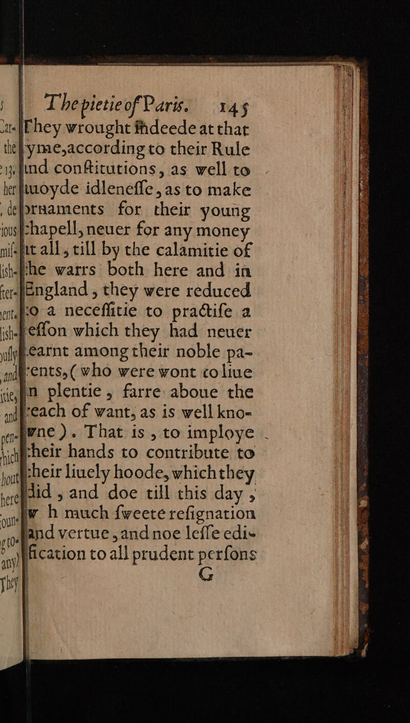 (Chey wrought fideede at that lyme,according to their Rule Jind confitutions, as well to woyde idleneffe,as to make brsaments for their young rhapell, neuer for any money (fut all, till by the calamitie of the warrs both here and in (England , they were reduced (sO a neceffitie to practife a feffon which they had neuer }earnt among their noble pa- dyents,( who were wont coliue in plentie , farre aboue the ifreach of want, as is well kno- ne). That is, to imploye . cheir hands to contribute to their liuely hoode, whichthey did , and doe till this day , iw h much {weete refignation and vertue,and noe leffe edi fication to all prudent perfons