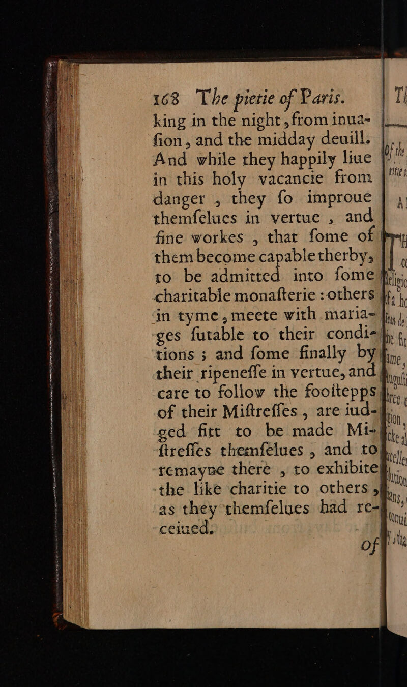 king in the night, from inua- | fion, and the midday deuill. And while they happily live | in this holy vacancte from | danger , they fo improue | themfelues in vertue , and_ fine workes , thar fome of | them become capable therby, | to be admitted into fome fy; charitable monatterie : others | in tyme, meete with maria~ }, ges futable to their condi- tions ; and fome finally by} their ripeneffe in vertue, and § care to follow the fooitepps jj... of their Miftreffes , are iud- ln. ged. fitt to be made Mi-fh,. ftreffes themfelues , and to] remayne there , to exhibite, . the like charitie to others 5 as they themfelues had re-§ ceived, | |