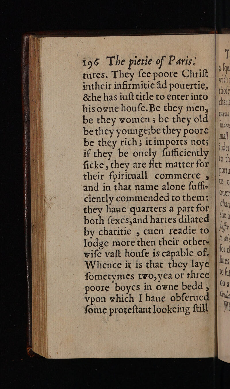 tures. They fee poore Chrift intheir infirmitie 4d pouertie, &amp;he has iuft ticle to enter into his owne houfe.Be they men, be they women; be they old be they youngesbe they poore fometymes two,yea or three poore boyes in owne bedd , vpon which I haue obferued fome proteftant lookeing ftill | | | Ona fied i Wl