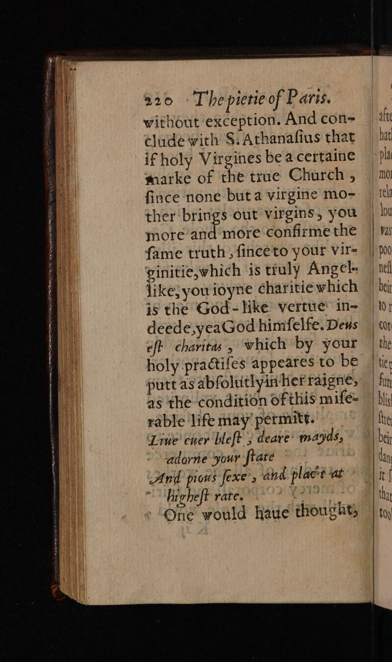 without exception. And con- clude with S.Athanafius that if holy Virgines be acertaine marke of the true Church , fince none buta virgine mo- a ther ‘brings out virgins, you : more and more confirme the fame truth, finceto your vir- vinitie,which is ttuly Angel fies yor ioyne charitie which a is the God - like vertue! in~ i deede,yeaGod himfelfe. Dens : eft charitas, which by your a) holy practifes appeares to be . putt as abfolutlyin her raigne, as the condition ofthis mife- rable life may’ permitt. , Liwe’ cwer bleft , deare’ mayds, -‘adorne ‘your ftate And pros fexe , ahd plact ‘at : higheft rate. | ete One would haue thought,