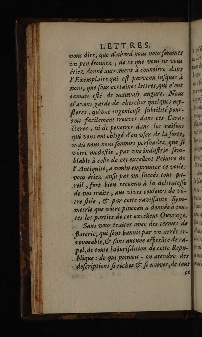 vous dire,.que d'abord nous noms fommes n peu éronnez, , de Ce que VOS Ne Vos étiez donné autrement à connoitre dans PExemplaire qui ef} parvenu infques 4 now, que fous certaines lettres,qui n'ont jamais efté de mauvañs augure. Now g'avons garde de chercher quelques my- fferes , qu'une ingenieufe fubtilité pour- yoit facilement trouver dans ces Cara- éteres , ni de penetrer dans . les raifons qui vous ont obligé d'en vfer de la forte, vôtre modeflie ; par vne indaffrie .fem- pel,de tonte la jurifdition de cette Repn-