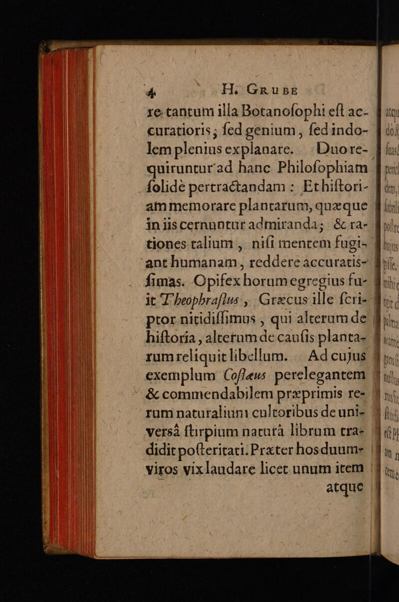 re. cantum illa Botanofophi eft ac- lem plenius explanare. ammemorare plantarum, queque it T beophrafins ,' Gricus ille fcri- ptor nitridiffimus , qui alterum de rum reliquit libellum. &amp; commendabilem praeprimis re-